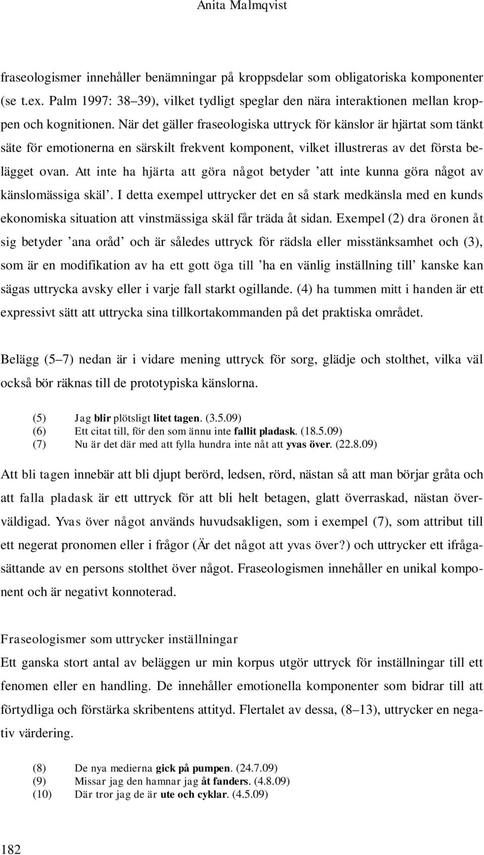 När det gäller fraseologiska uttryck för känslor är hjärtat som tänkt säte för emotionerna en särskilt frekvent komponent, vilket illustreras av det första belägget ovan.