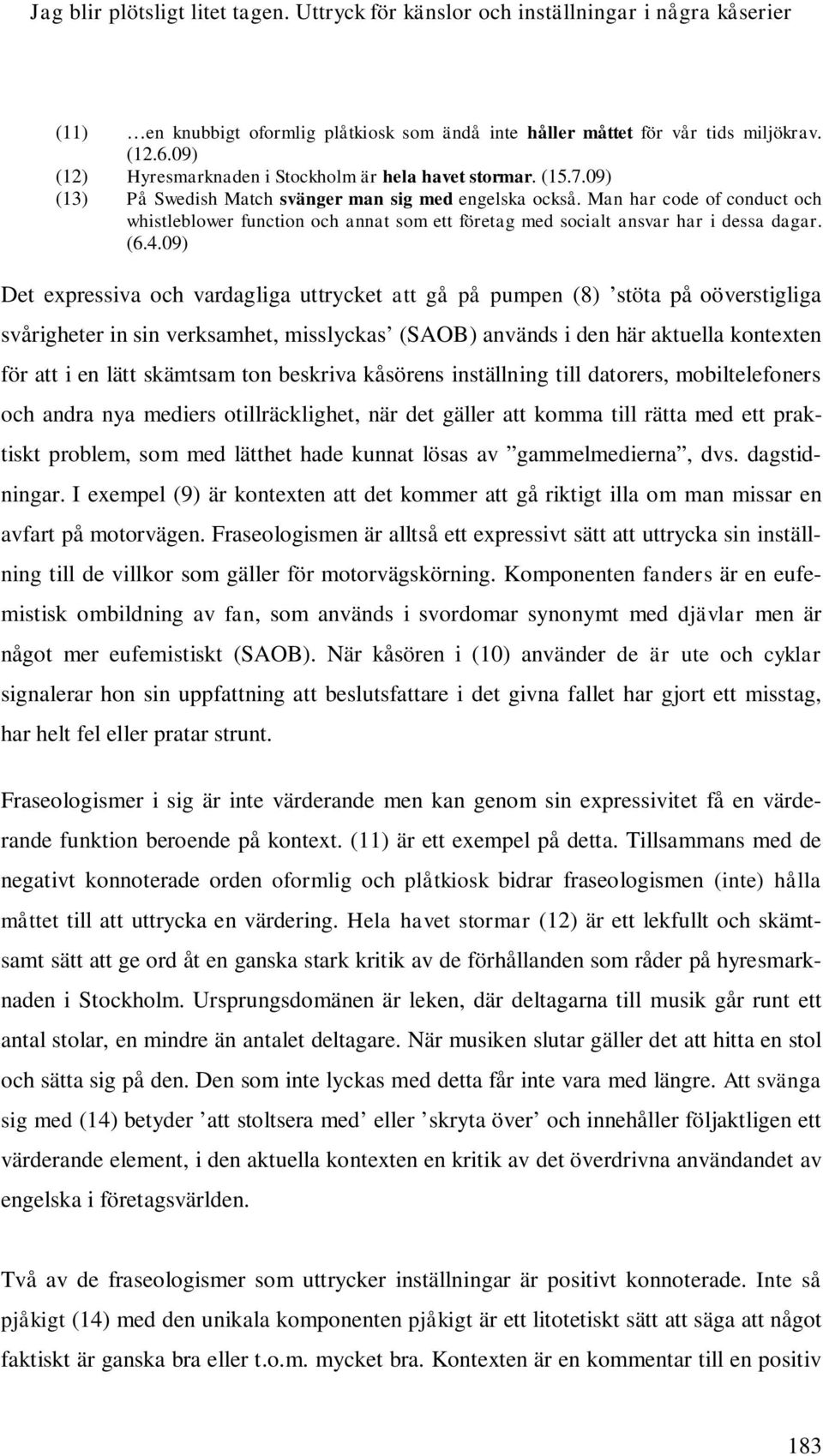 Man har code of conduct och whistleblower function och annat som ett företag med socialt ansvar har i dessa dagar. (6.4.