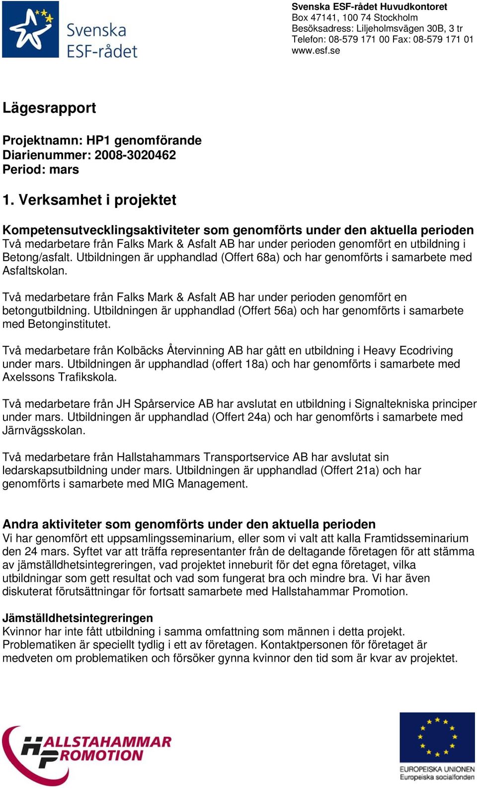 Betong/asfalt. Utbildningen är upphandlad (Offert 68a) och har genomförts i samarbete med Asfaltskolan. Två medarbetare från Falks Mark & Asfalt AB har under perioden genomfört en betongutbildning.