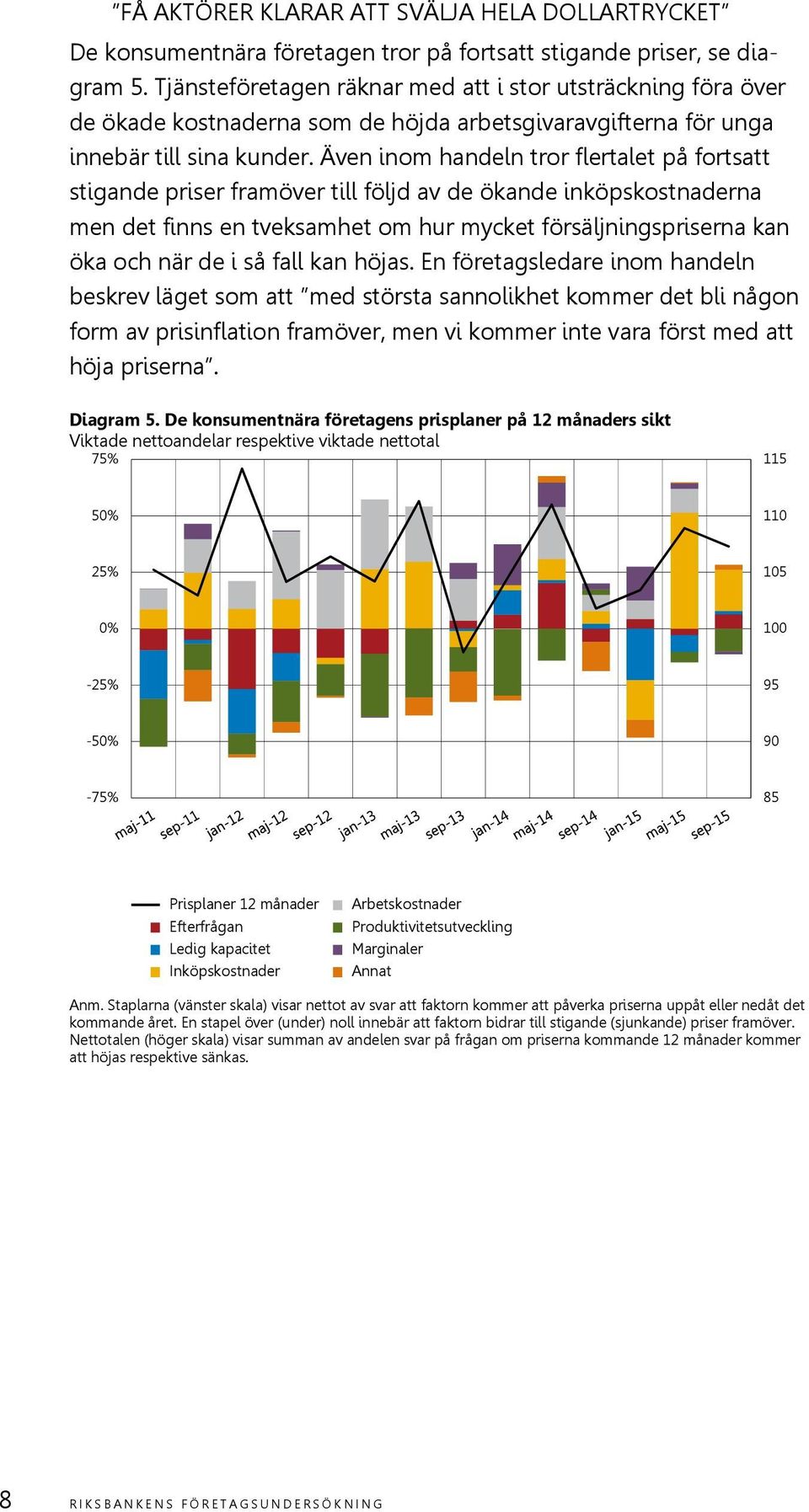 Även inom handeln tror flertalet på fortsatt stigande priser framöver till följd av de ökande inköpskostnaderna men det finns en tveksamhet om hur mycket försäljningspriserna kan öka och när de i så