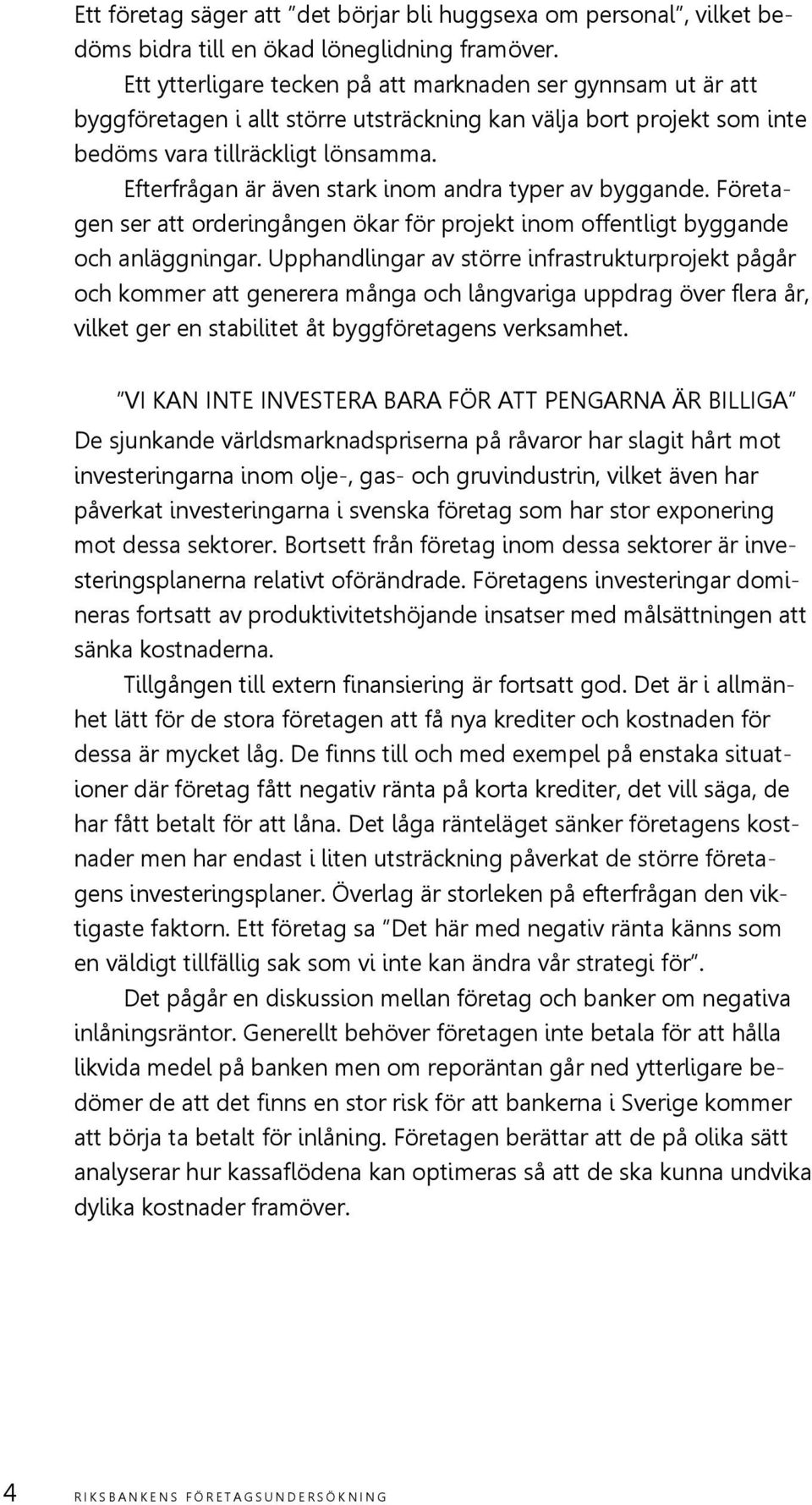 Efterfrågan är även stark inom andra typer av byggande. Företagen ser att orderingången ökar för projekt inom offentligt byggande och anläggningar.