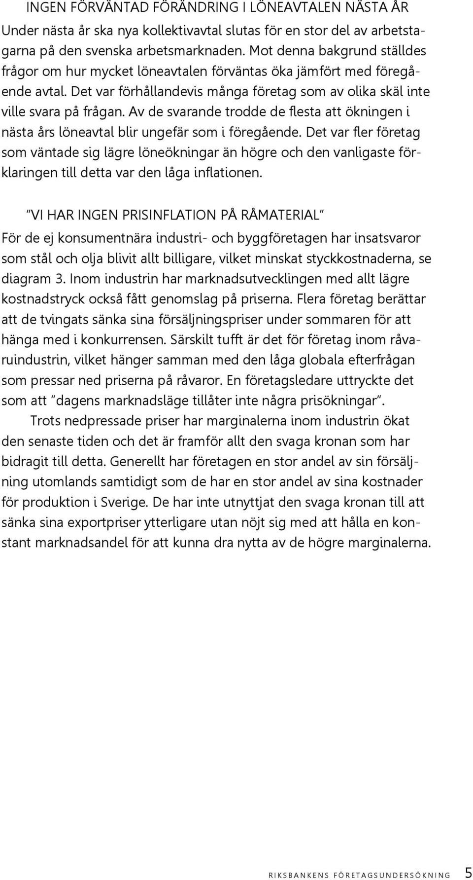 Av de svarande trodde de flesta att ökningen i nästa års löneavtal blir ungefär som i föregående.