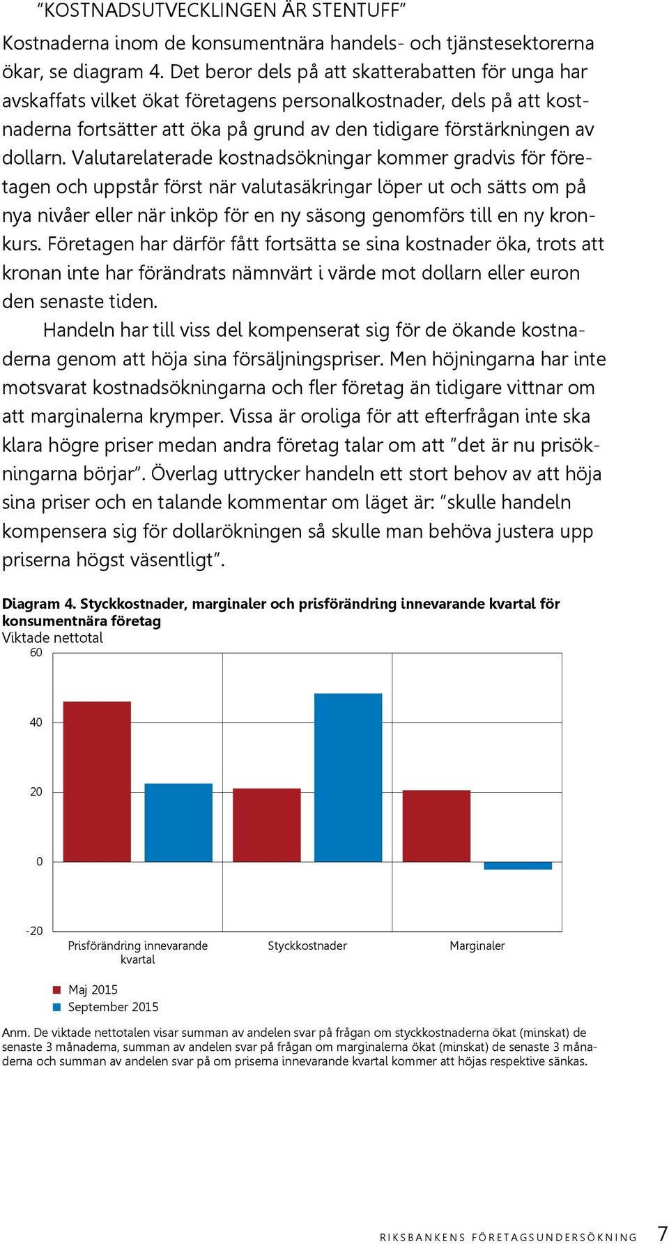 Valutarelaterade kostnadsökningar kommer gradvis för företagen och uppstår först när valutasäkringar löper ut och sätts om på nya nivåer eller när inköp för en ny säsong genomförs till en ny kronkurs.