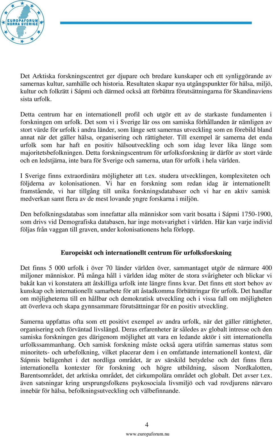 Detta centrum har en internationell profil och utgör ett av de starkaste fundamenten i forskningen om urfolk.