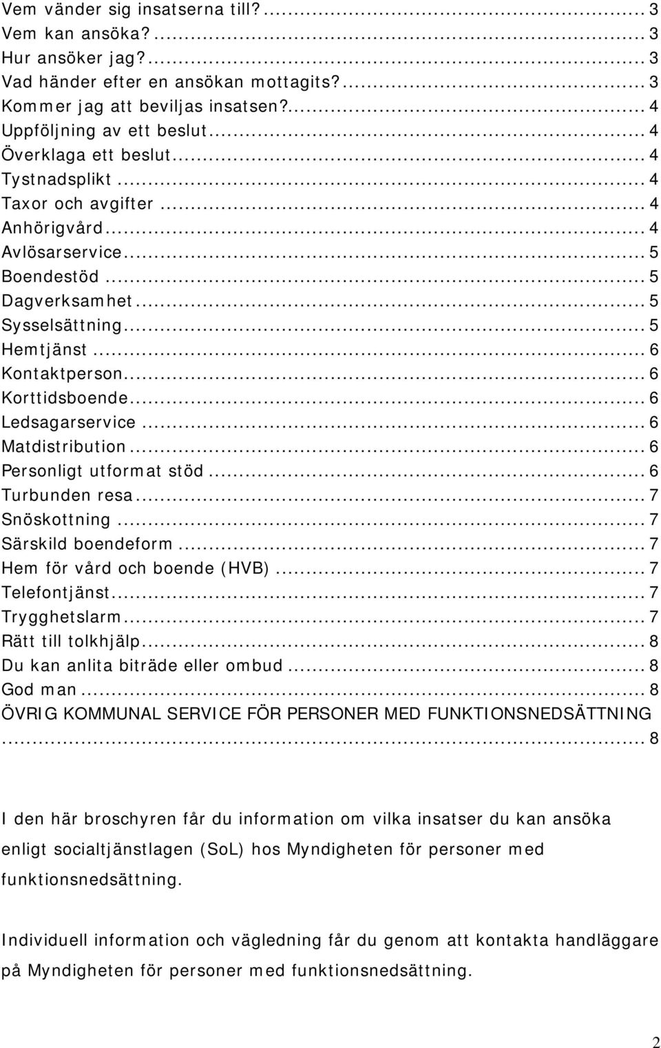 .. 6 Korttidsboende... 6 Ledsagarservice... 6 Matdistribution... 6 Personligt utformat stöd... 6 Turbunden resa... 7 Snöskottning... 7 Särskild boendeform... 7 Hem för vård och boende (HVB).