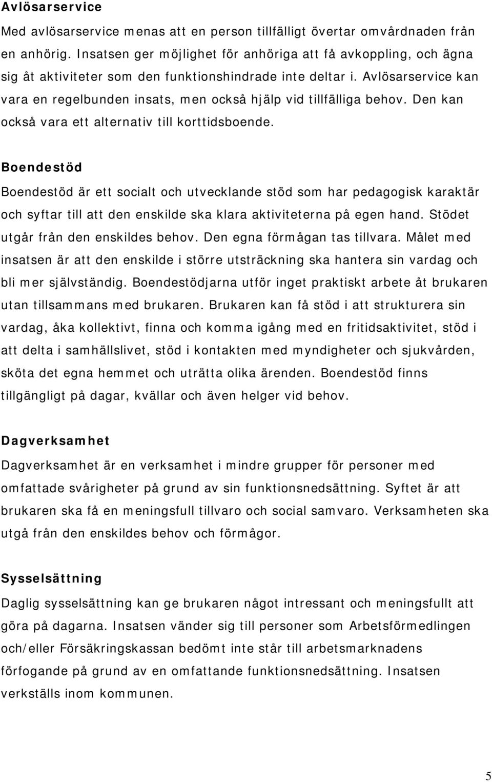 Avlösarservice kan vara en regelbunden insats, men också hjälp vid tillfälliga behov. Den kan också vara ett alternativ till korttidsboende.