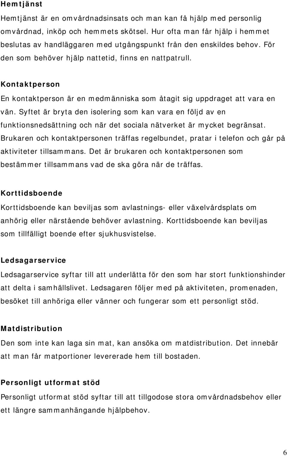 Kontaktperson En kontaktperson är en medmänniska som åtagit sig uppdraget att vara en vän.