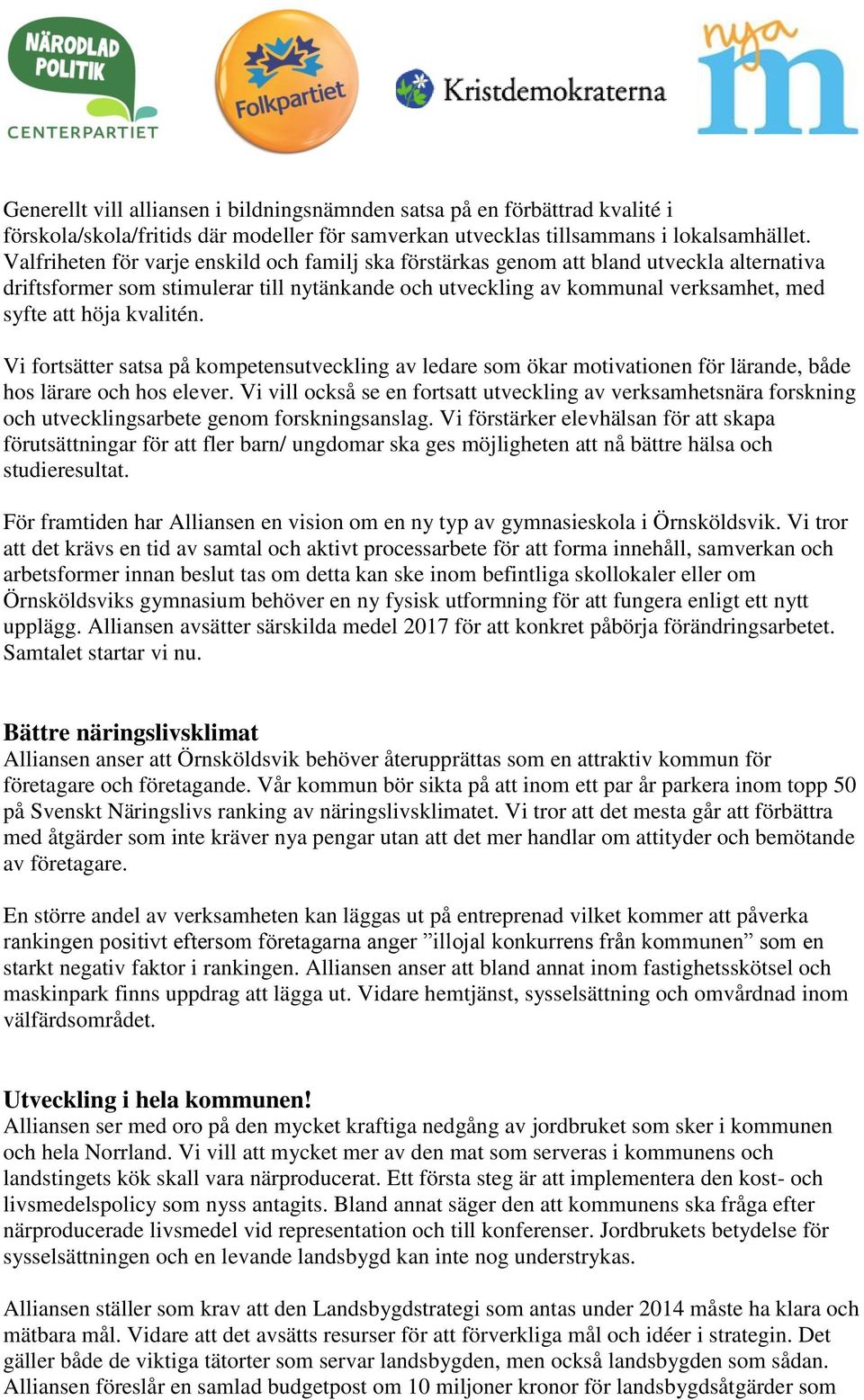 kvalitén. Vi fortsätter satsa på kompetensutveckling av ledare som ökar motivationen för lärande, både hos lärare och hos elever.