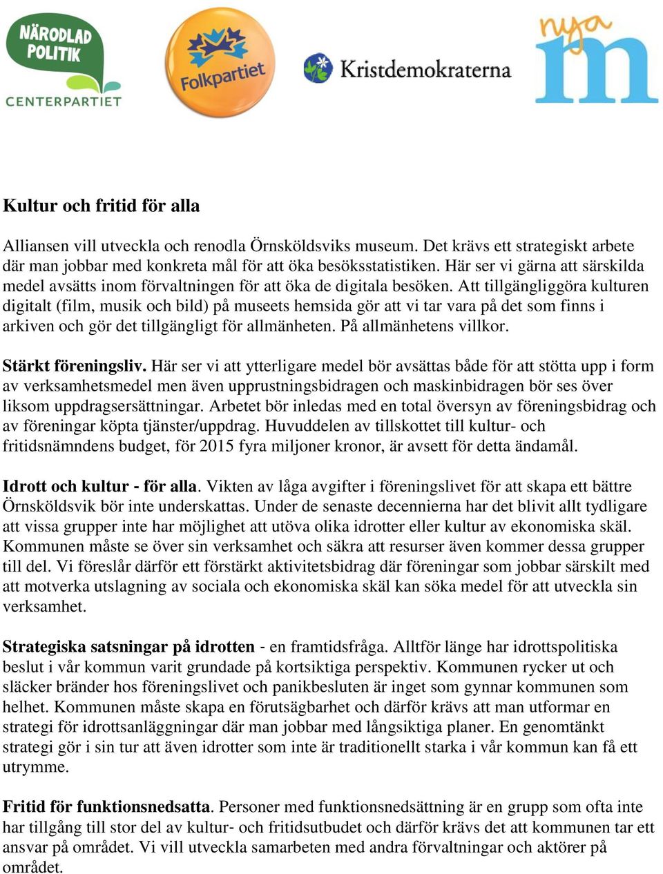 Att tillgängliggöra kulturen digitalt (film, musik och bild) på museets hemsida gör att vi tar vara på det som finns i arkiven och gör det tillgängligt för allmänheten. På allmänhetens villkor.