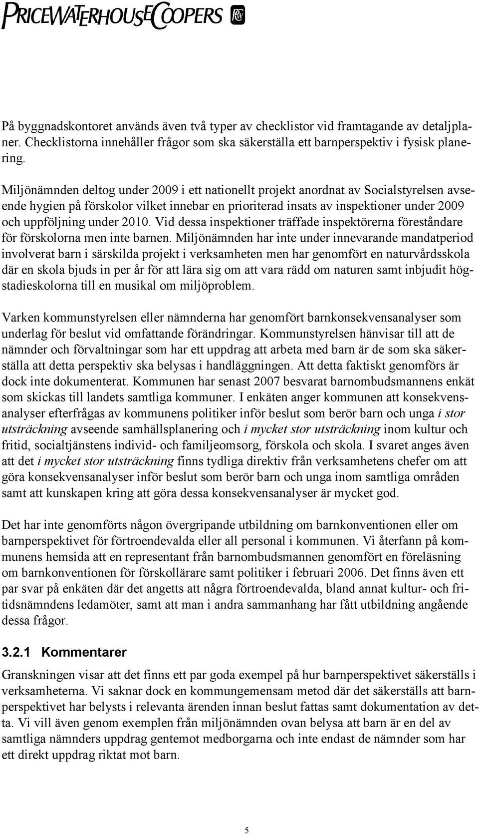 2010. Vid dessa inspektioner träffade inspektörerna föreståndare för förskolorna men inte barnen.