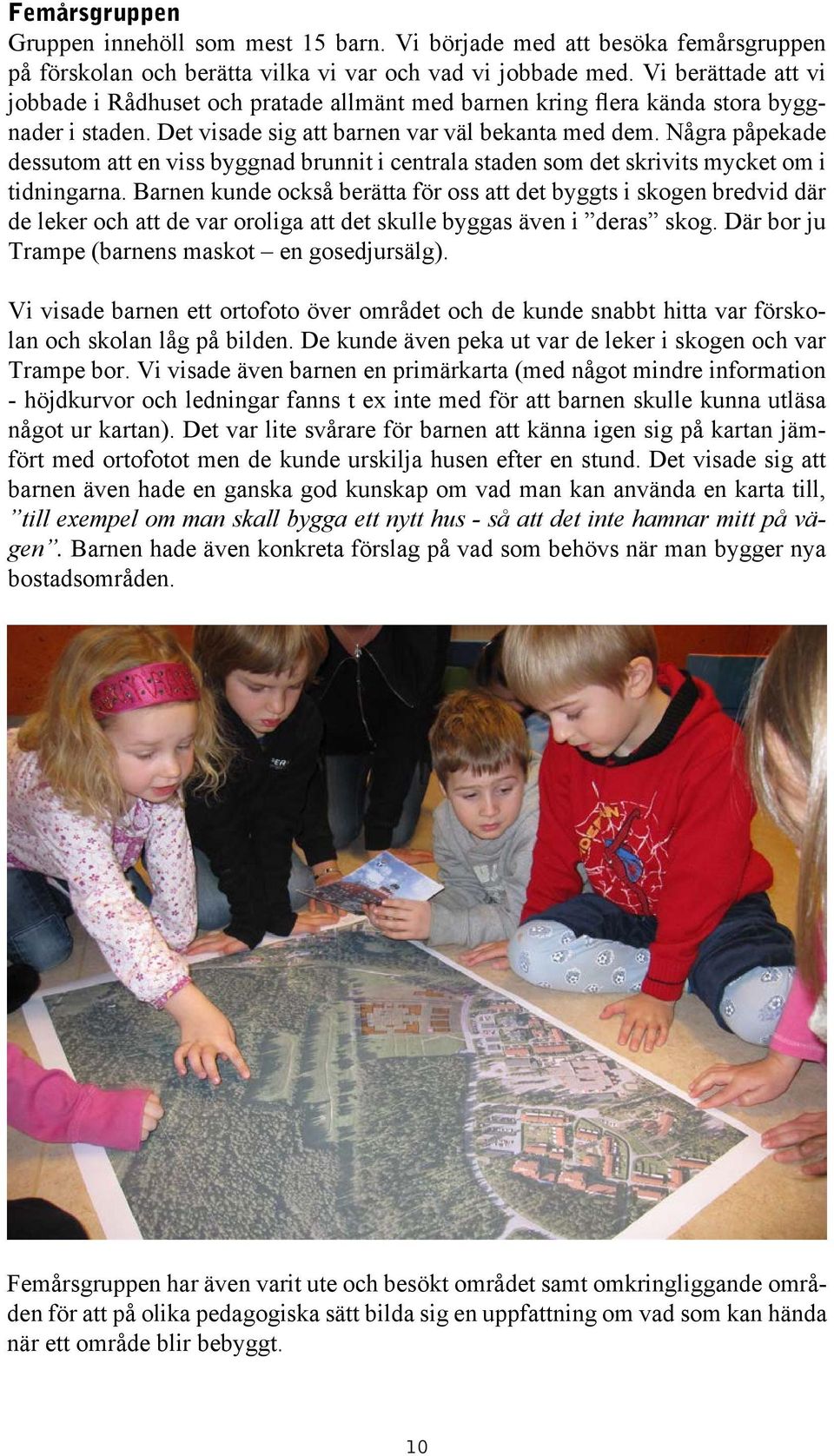 Några påpekade dessutom att en viss byggnad brunnit i centrala staden som det skrivits mycket om i tidningarna.
