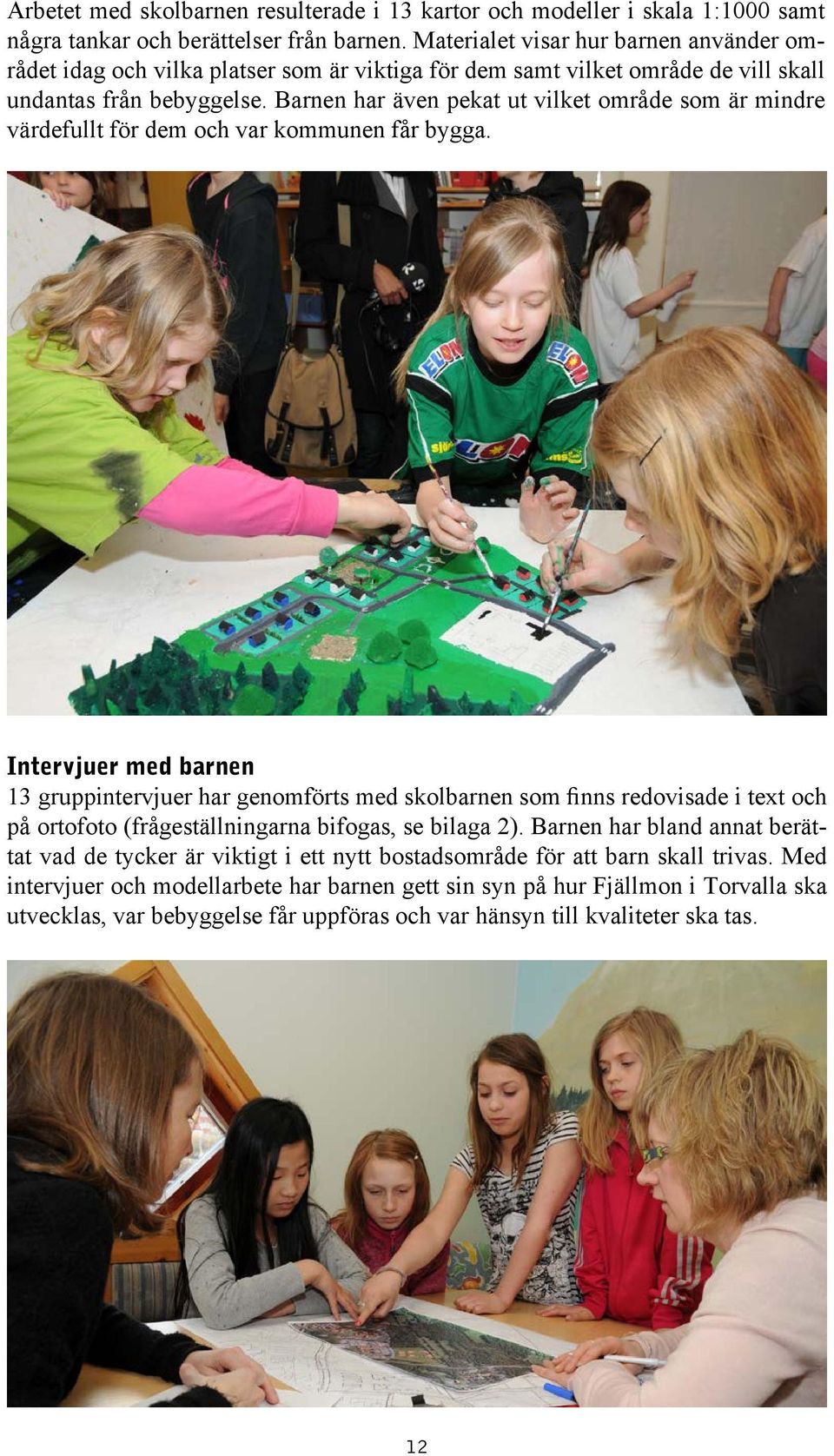Barnen har även pekat ut vilket område som är mindre värdefullt för dem och var kommunen får bygga.