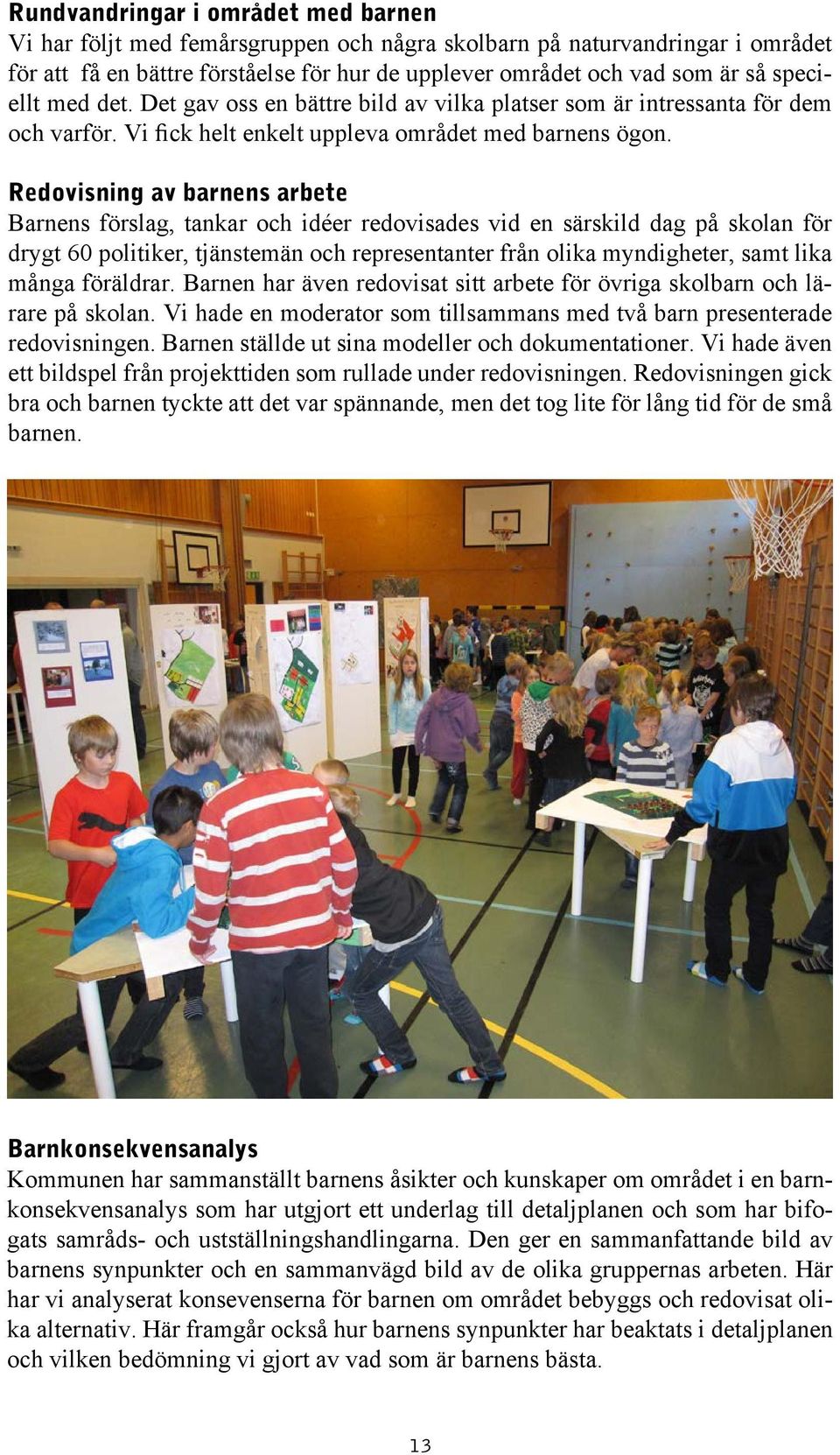 Redovisning av barnens arbete Barnens förslag, tankar och idéer redovisades vid en särskild dag på skolan för drygt 60 politiker, tjänstemän och representanter från olika myndigheter, samt lika många