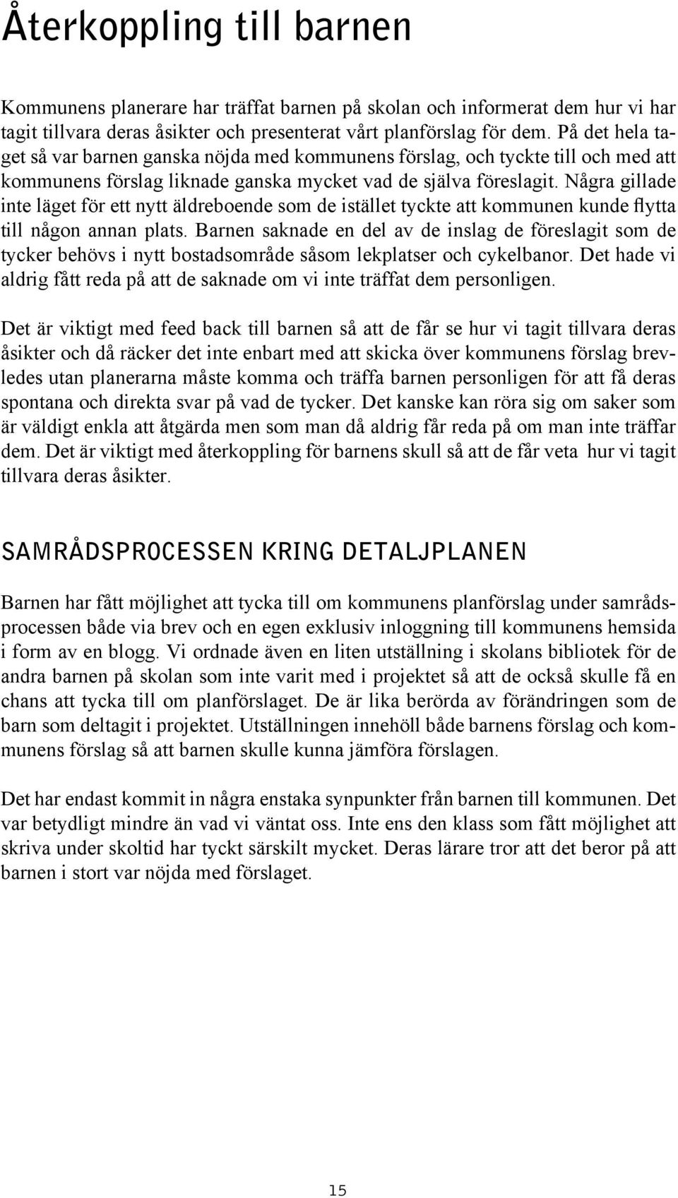 Några gillade inte läget för ett nytt äldreboende som de istället tyckte att kommunen kunde flytta till någon annan plats.