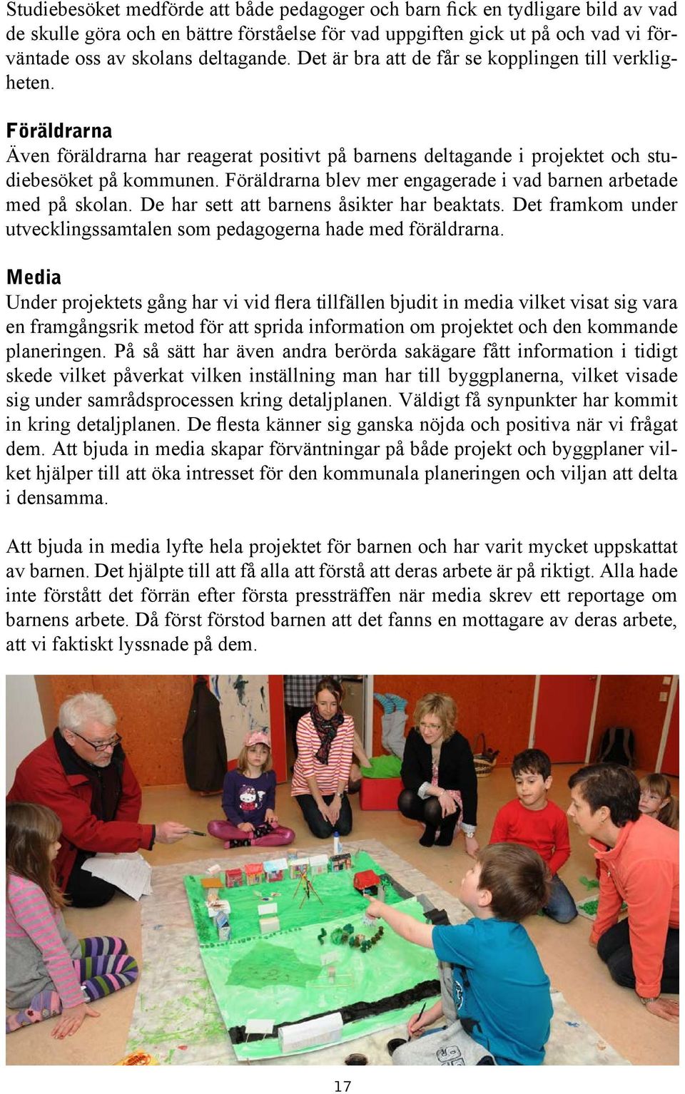 Föräldrarna blev mer engagerade i vad barnen arbetade med på skolan. De har sett att barnens åsikter har beaktats. Det framkom under utvecklingssamtalen som pedagogerna hade med föräldrarna.