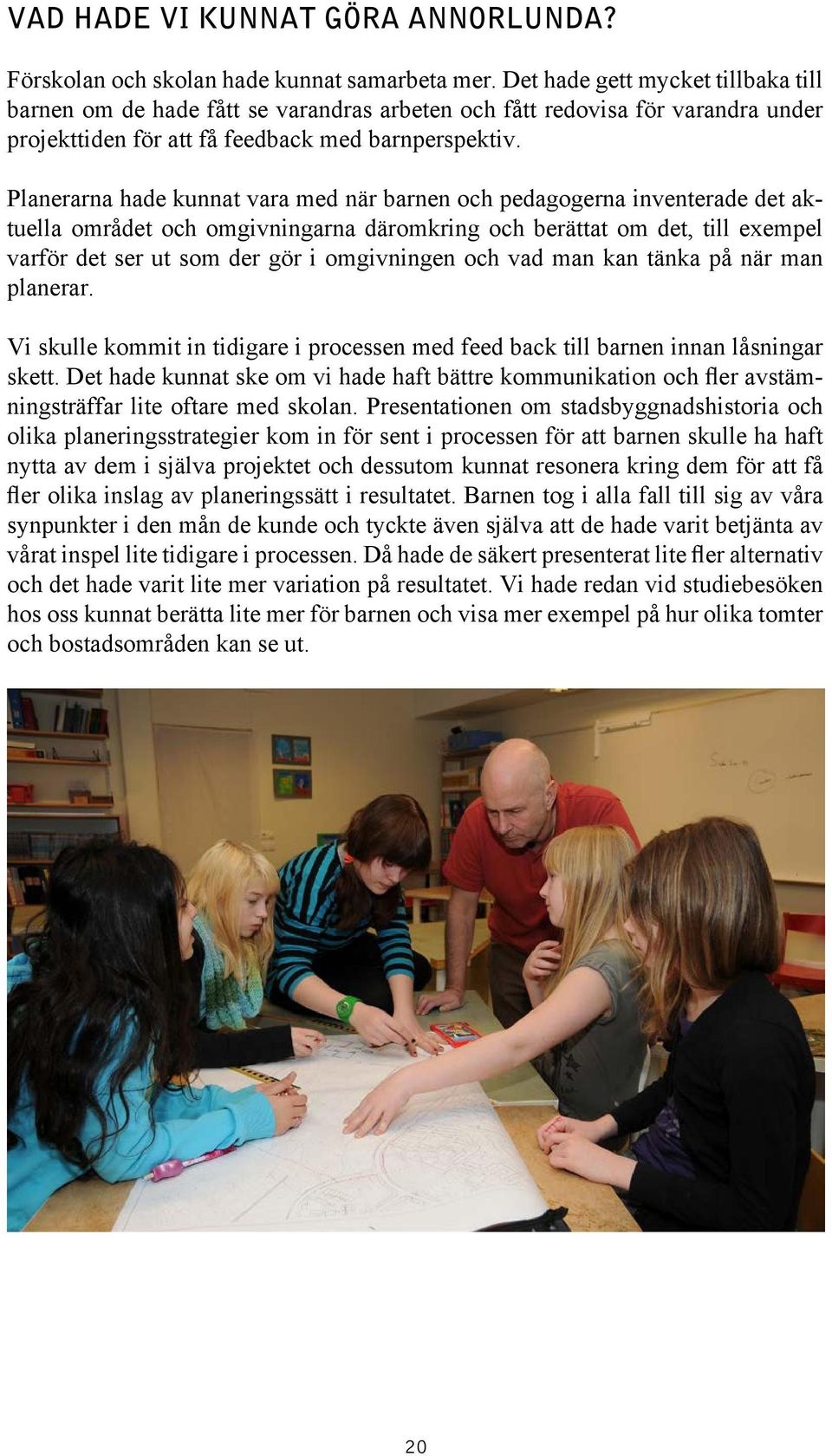 Planerarna hade kunnat vara med när barnen och pedagogerna inventerade det aktuella området och omgivningarna däromkring och berättat om det, till exempel varför det ser ut som der gör i omgivningen