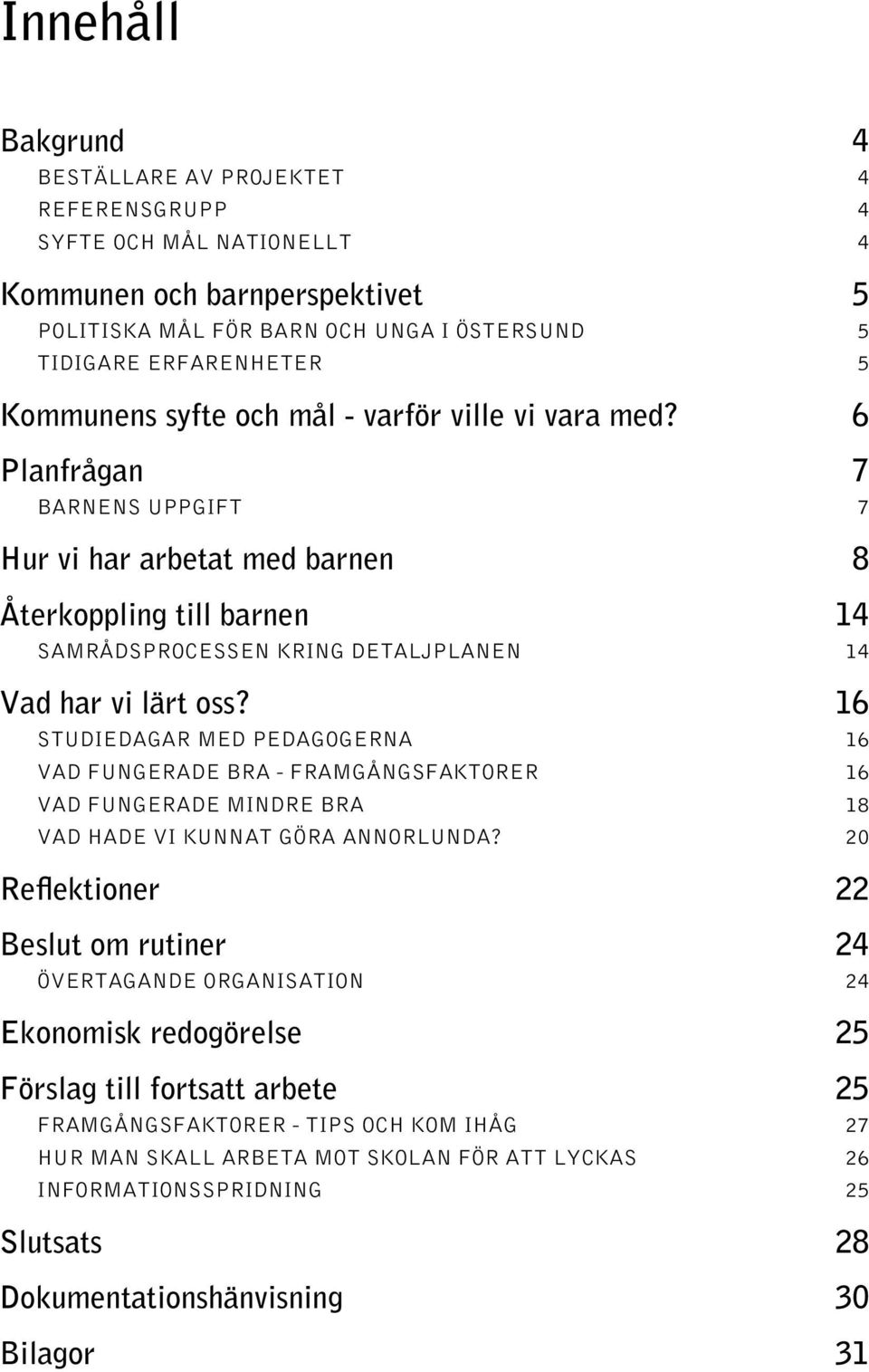 6 Planfrågan 7 BARNENS UPPGIFT 7 Hur vi har arbetat med barnen 8 Återkoppling till barnen 14 SAMRÅDSPROCESSEN KRING DETALJPLANEN 14 Vad har vi lärt oss?