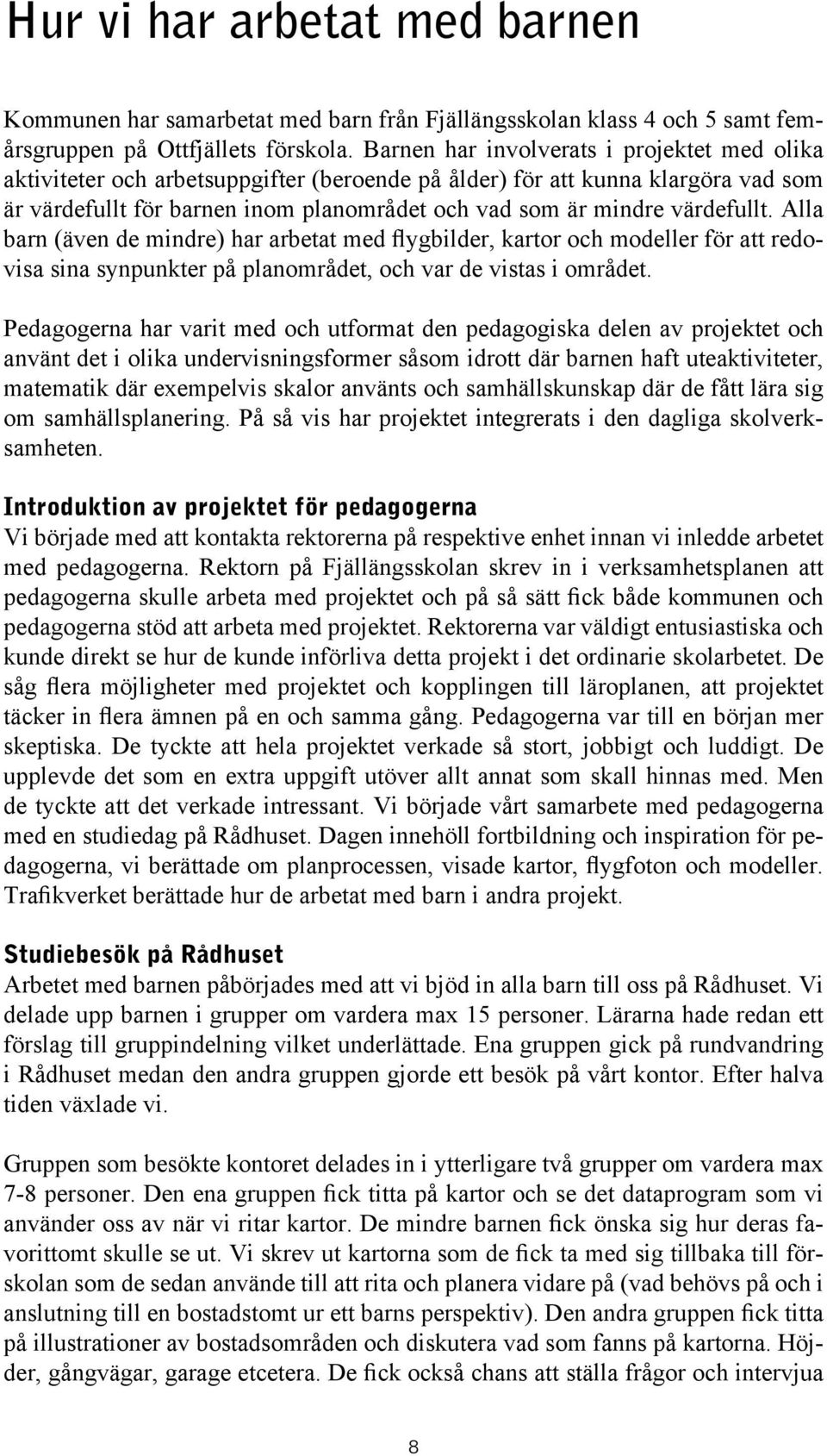 värdefullt. Alla barn (även de mindre) har arbetat med flygbilder, kartor och modeller för att redovisa sina synpunkter på planområdet, och var de vistas i området.