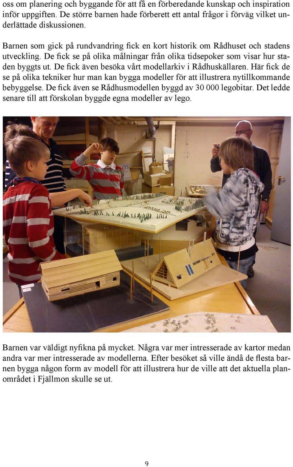 De fick även besöka vårt modellarkiv i Rådhuskällaren. Här fick de se på olika tekniker hur man kan bygga modeller för att illustrera nytillkommande bebyggelse.