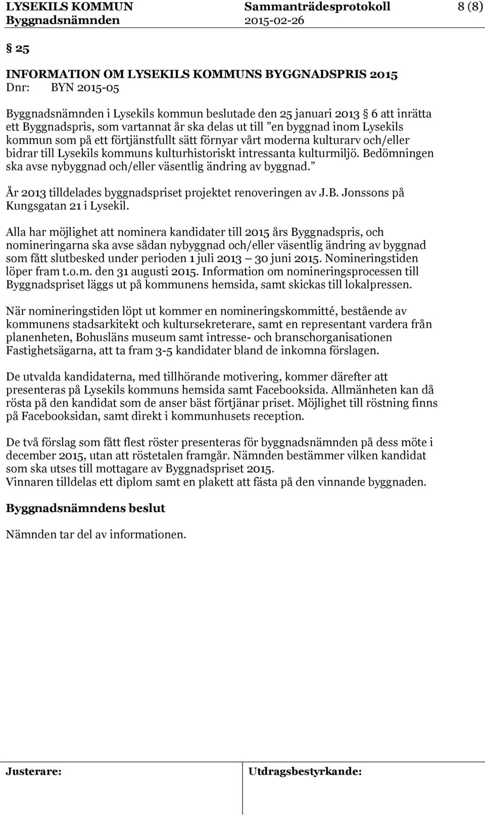 intressanta kulturmiljö. Bedömningen ska avse nybyggnad och/eller väsentlig ändring av byggnad. År 2013 tilldelades byggnadspriset projektet renoveringen av J.B. Jonssons på Kungsgatan 21 i Lysekil.