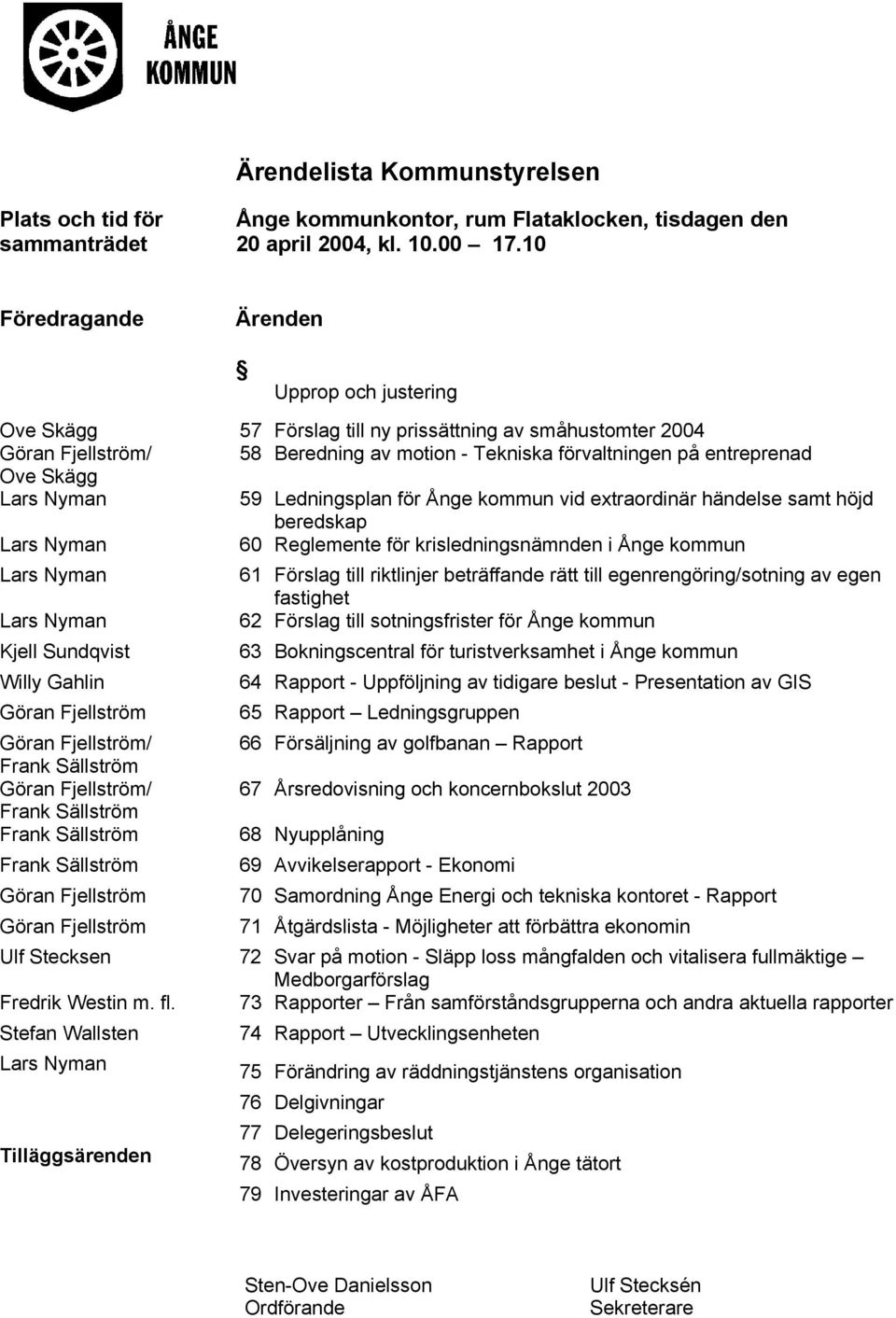Lars Nyman 59 Ledningsplan för Ånge kommun vid extraordinär händelse samt höjd beredskap Lars Nyman 60 Reglemente för krisledningsnämnden i Ånge kommun Lars Nyman 61 Förslag till riktlinjer