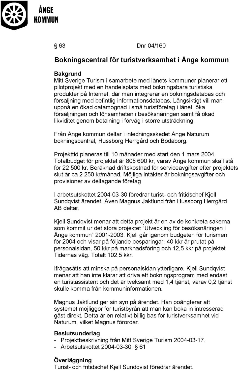 Långsiktigt vill man uppnå en ökad datamognad i små turistföretag i länet, öka försäljningen och lönsamheten i besöksnäringen samt få ökad likviditet genom betalning i förväg i större utsträckning.
