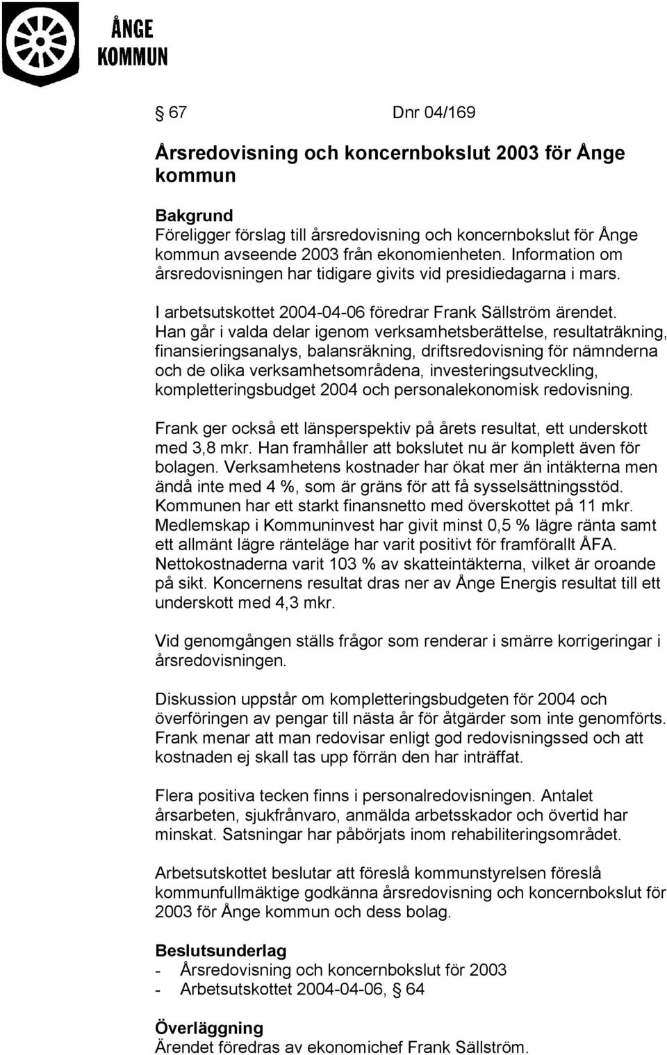 Han går i valda delar igenom verksamhetsberättelse, resultaträkning, finansieringsanalys, balansräkning, driftsredovisning för nämnderna och de olika verksamhetsområdena, investeringsutveckling,