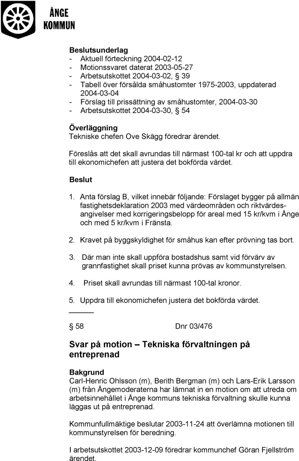 Föreslås att det skall avrundas till närmast 10