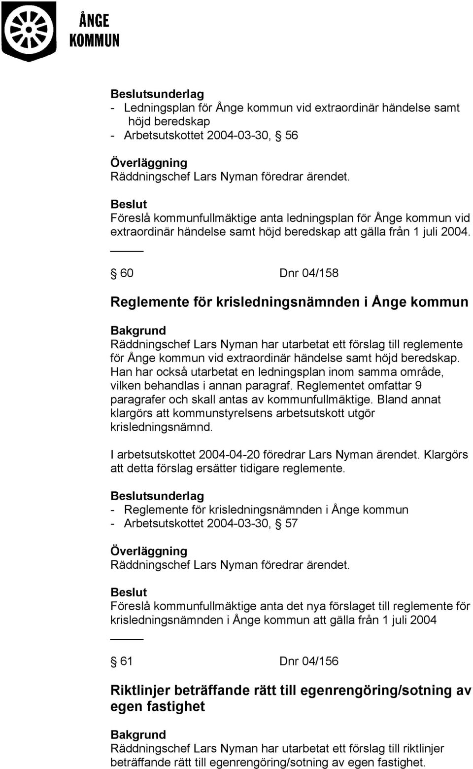 60 Dnr 04/158 Reglemente för krisledningsnämnden i Ånge kommun Räddningschef Lars Nyman har utarbetat ett förslag till reglemente för Ånge kommun vid extraordinär händelse samt höjd beredskap.