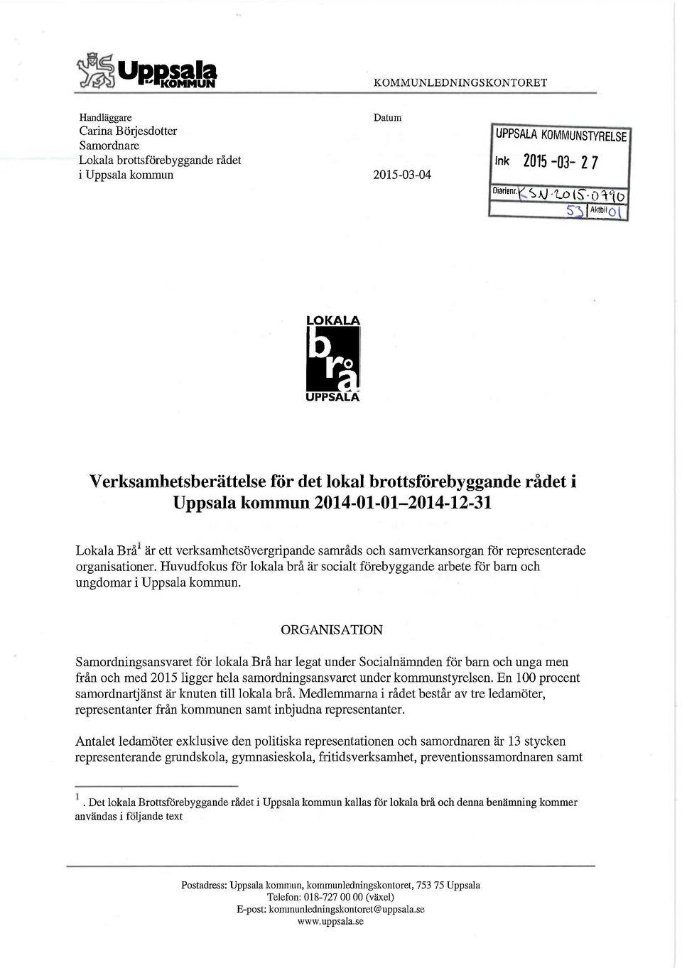 » LQL c r f) V ^ 1 LOKALA UPPSALA Verksamhetsberättelse för det lokal brottsförebyggande rådet i Uppsala kommun 2014-01-01-2014-12-31 Lokala Brå är ett verks amhetsövergripande samråds och