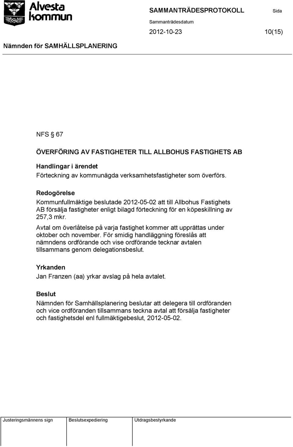 Avtal om överlåtelse på varja fastighet kommer att upprättas under oktober och november.