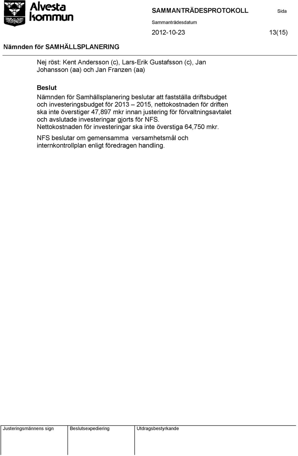 inte överstiger 47,897 mkr innan justering för förvaltningsavtalet och avslutade investeringar gjorts för NFS.