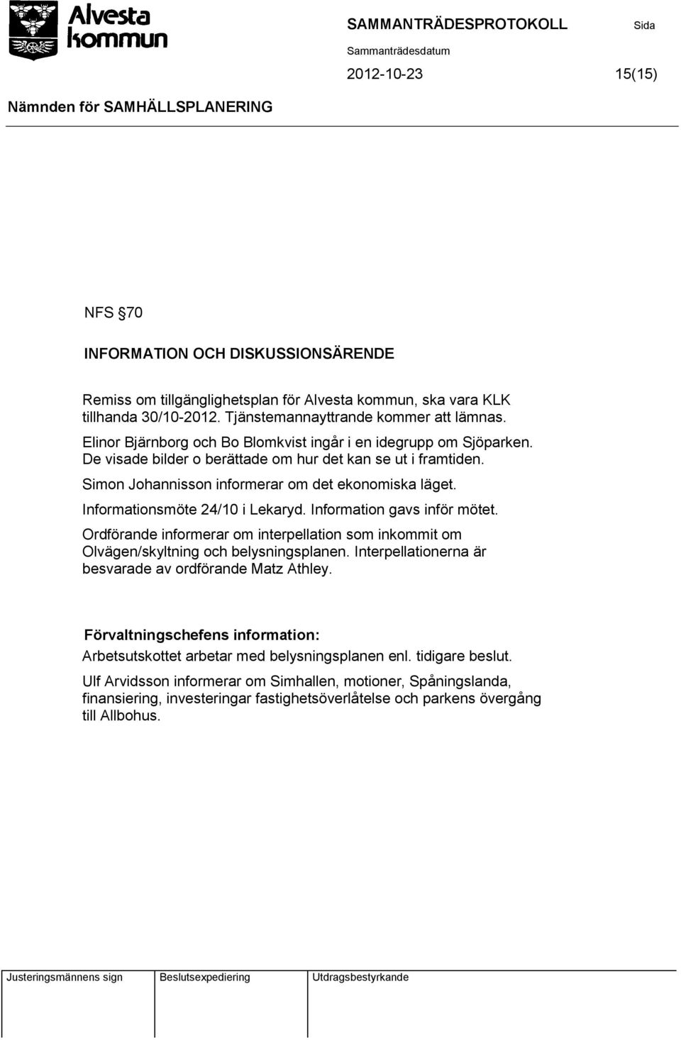 Informationsmöte 24/10 i Lekaryd. Information gavs inför mötet. Ordförande informerar om interpellation som inkommit om Olvägen/skyltning och belysningsplanen.
