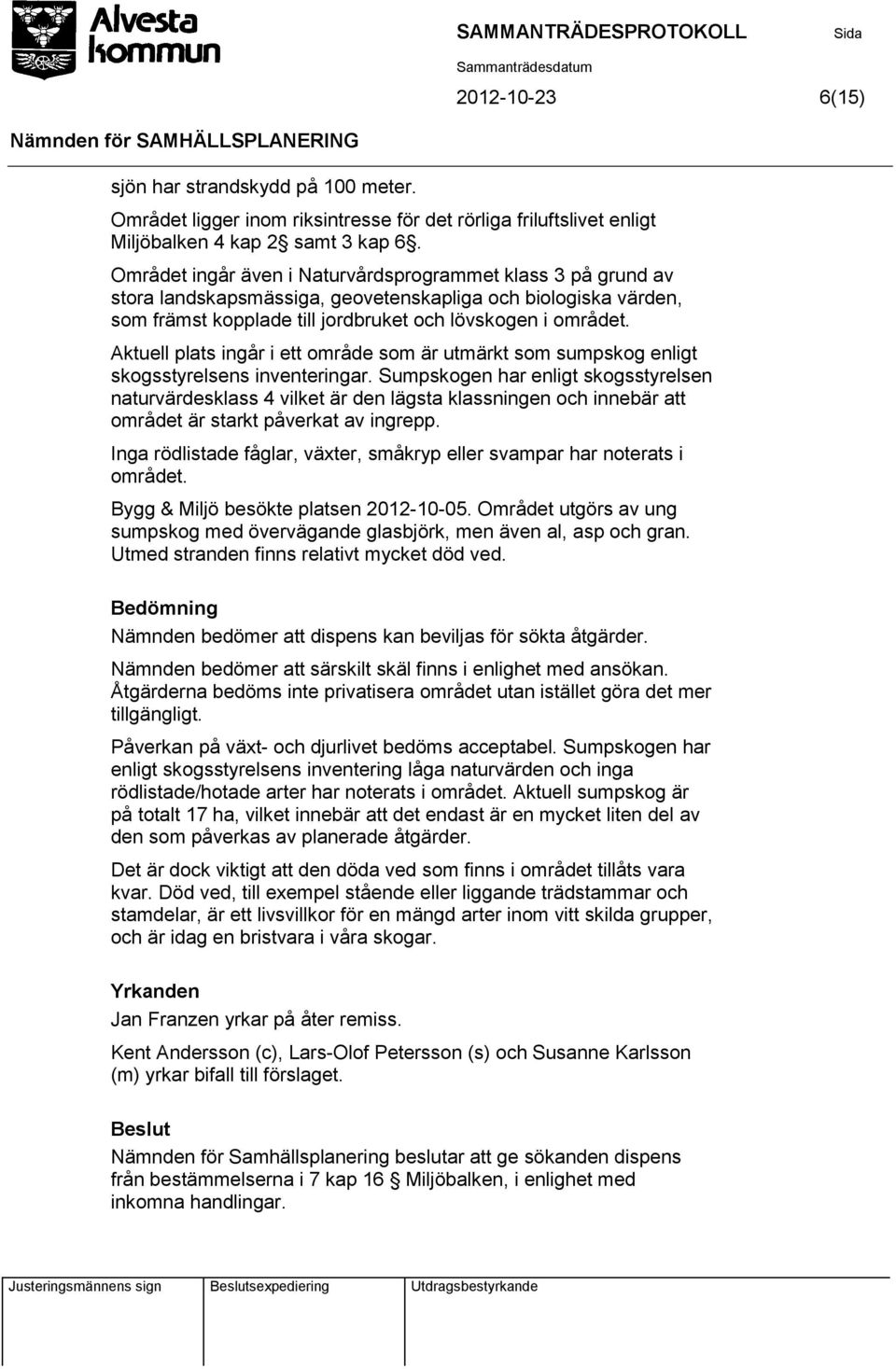 Aktuell plats ingår i ett område som är utmärkt som sumpskog enligt skogsstyrelsens inventeringar.