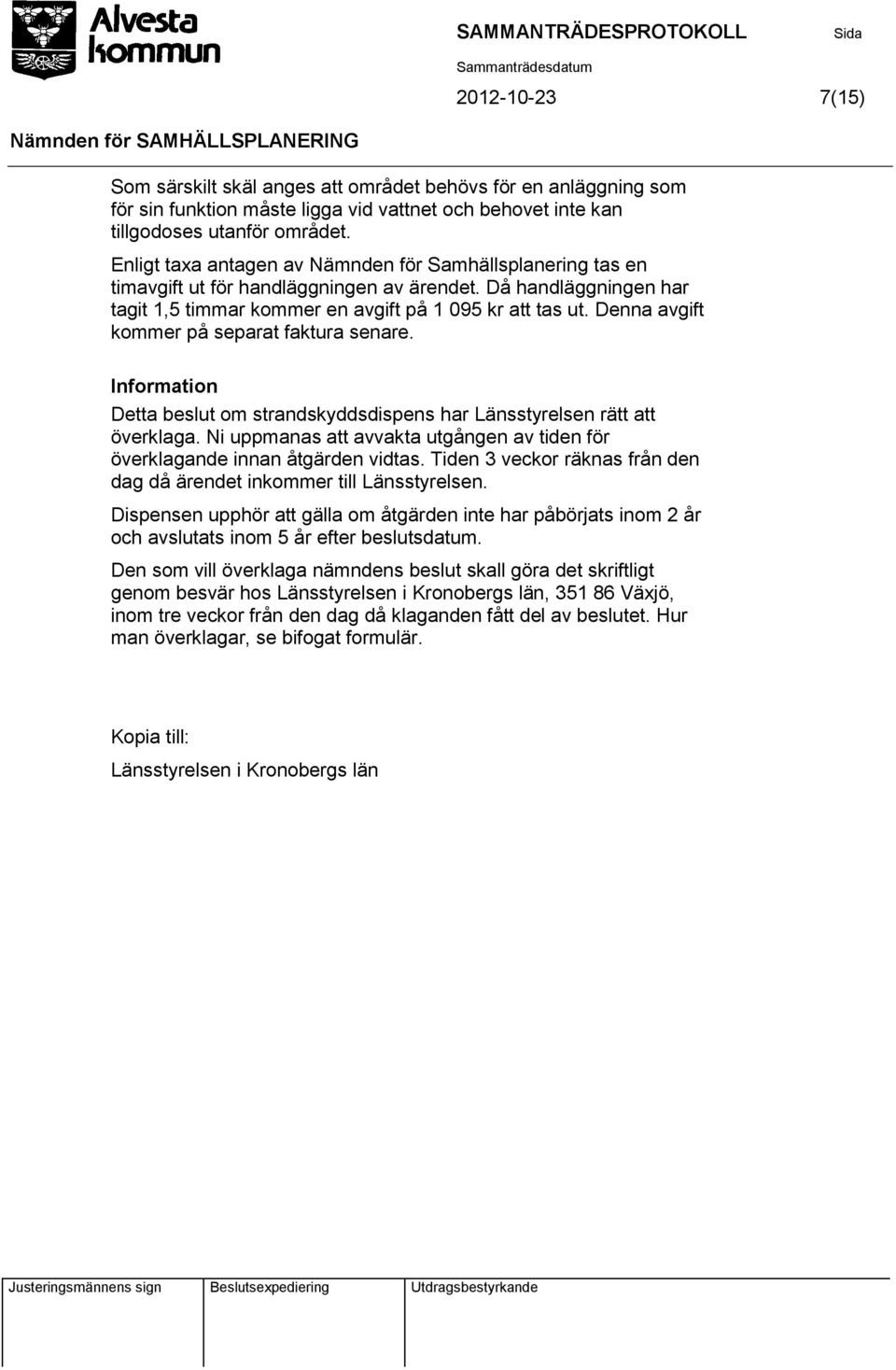 Denna avgift kommer på separat faktura senare. Information Detta beslut om strandskyddsdispens har Länsstyrelsen rätt att överklaga.