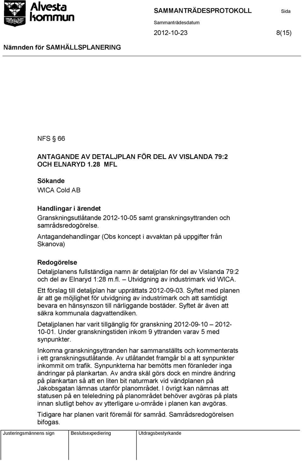 Antagandehandlingar (Obs koncept i avvaktan på uppgifter från Skanova) Detaljplanens fullständiga namn är detaljplan för del av Vislanda 79:2 och del av Elnaryd 1:28 m.fl.