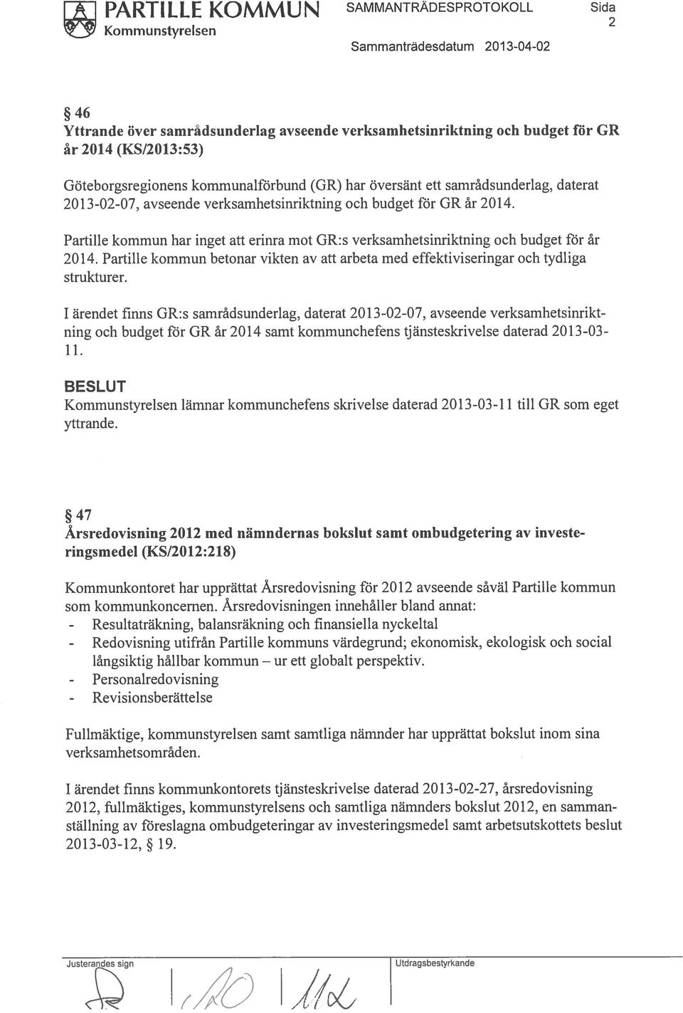 Partille kommun har inget att erinra mot GR:s verksamhetsinriktning och budget för år 2014. Partille kommun betonar vikten av att arbeta med effektiviseringar och tydliga strukturer.