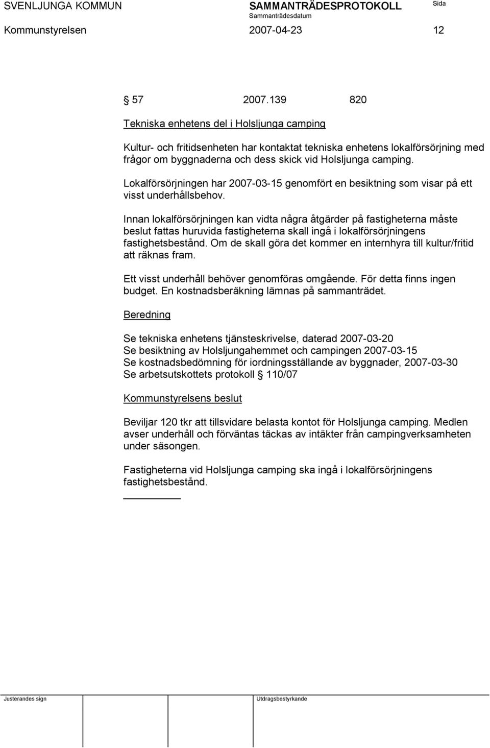 Lokalförsörjningen har 2007-03-15 genomfört en besiktning som visar på ett visst underhållsbehov.