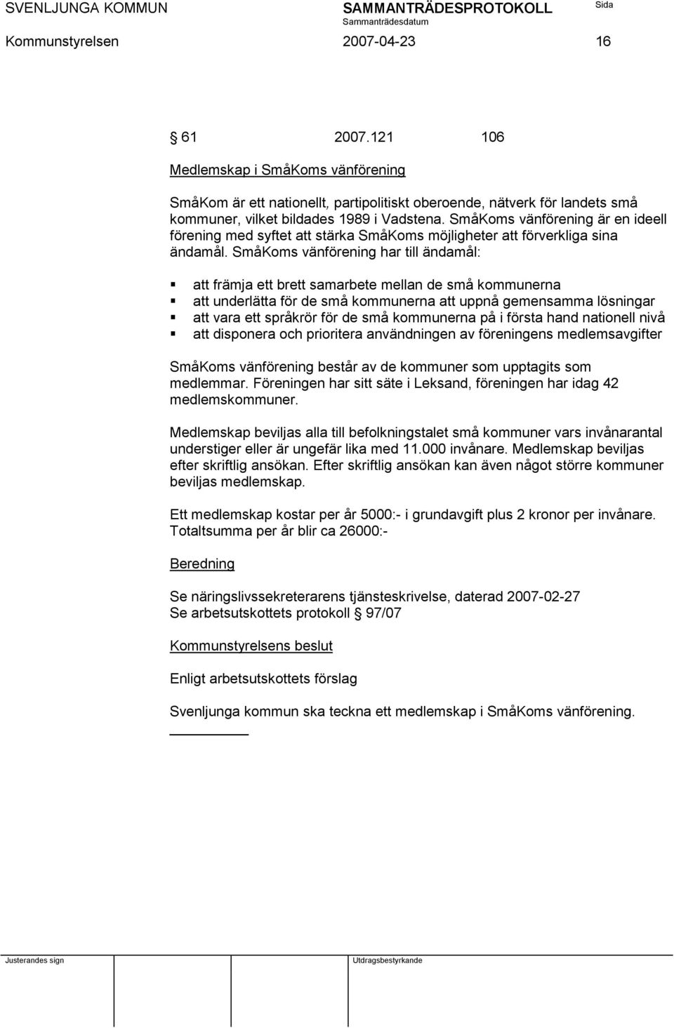 SmåKoms vänförening har till ändamål: att främja ett brett samarbete mellan de små kommunerna att underlätta för de små kommunerna att uppnå gemensamma lösningar att vara ett språkrör för de små