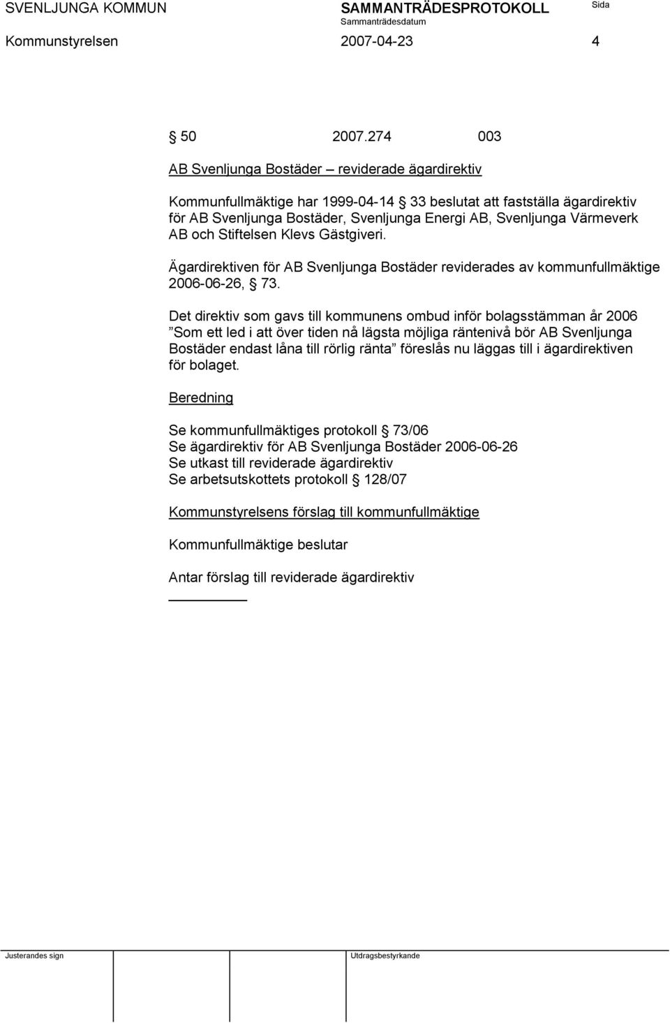 AB och Stiftelsen Klevs Gästgiveri. Ägardirektiven för AB Svenljunga Bostäder reviderades av kommunfullmäktige 2006-06-26, 73.