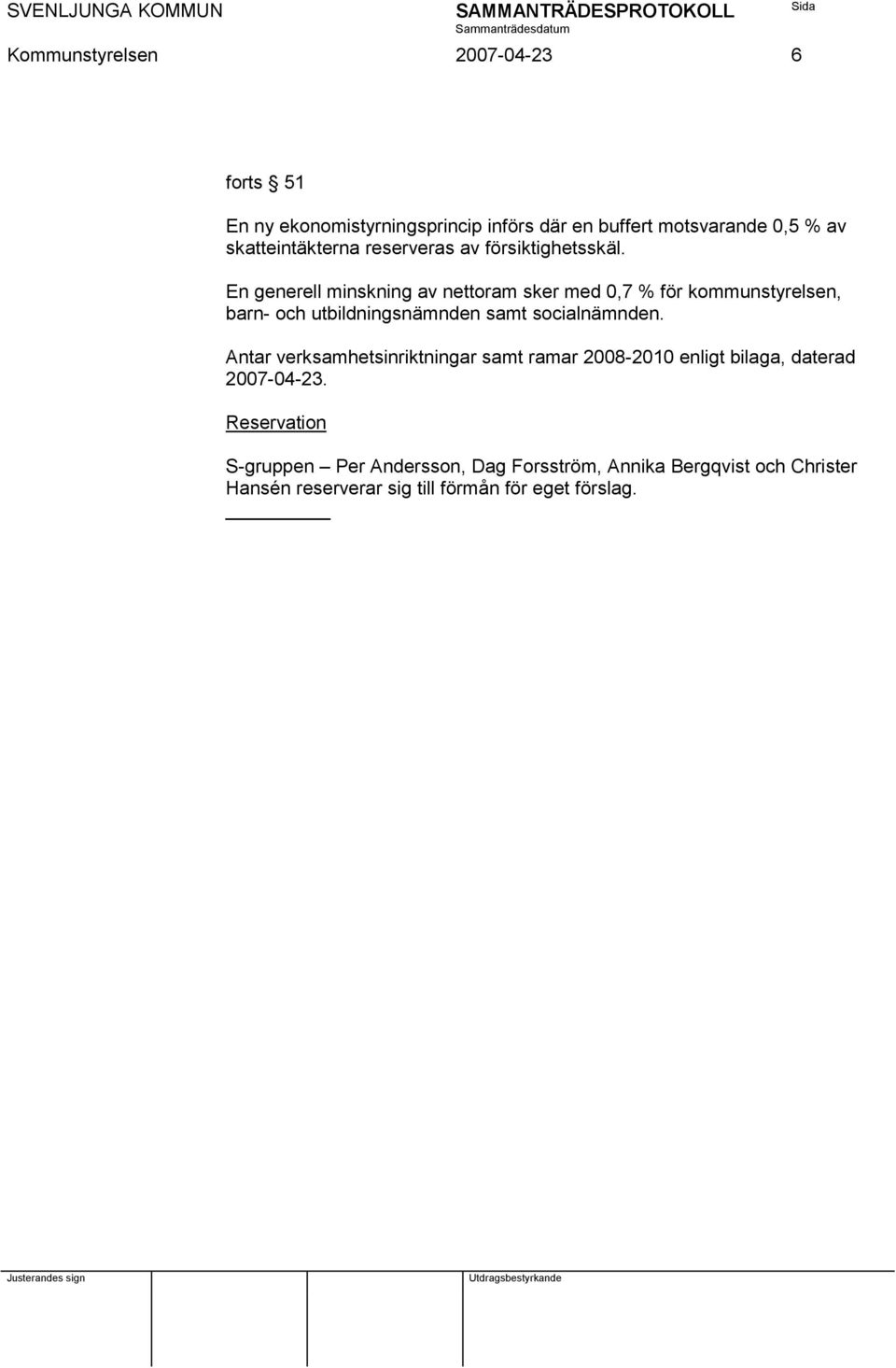 En generell minskning av nettoram sker med 0,7 % för kommunstyrelsen, barn- och utbildningsnämnden samt socialnämnden.