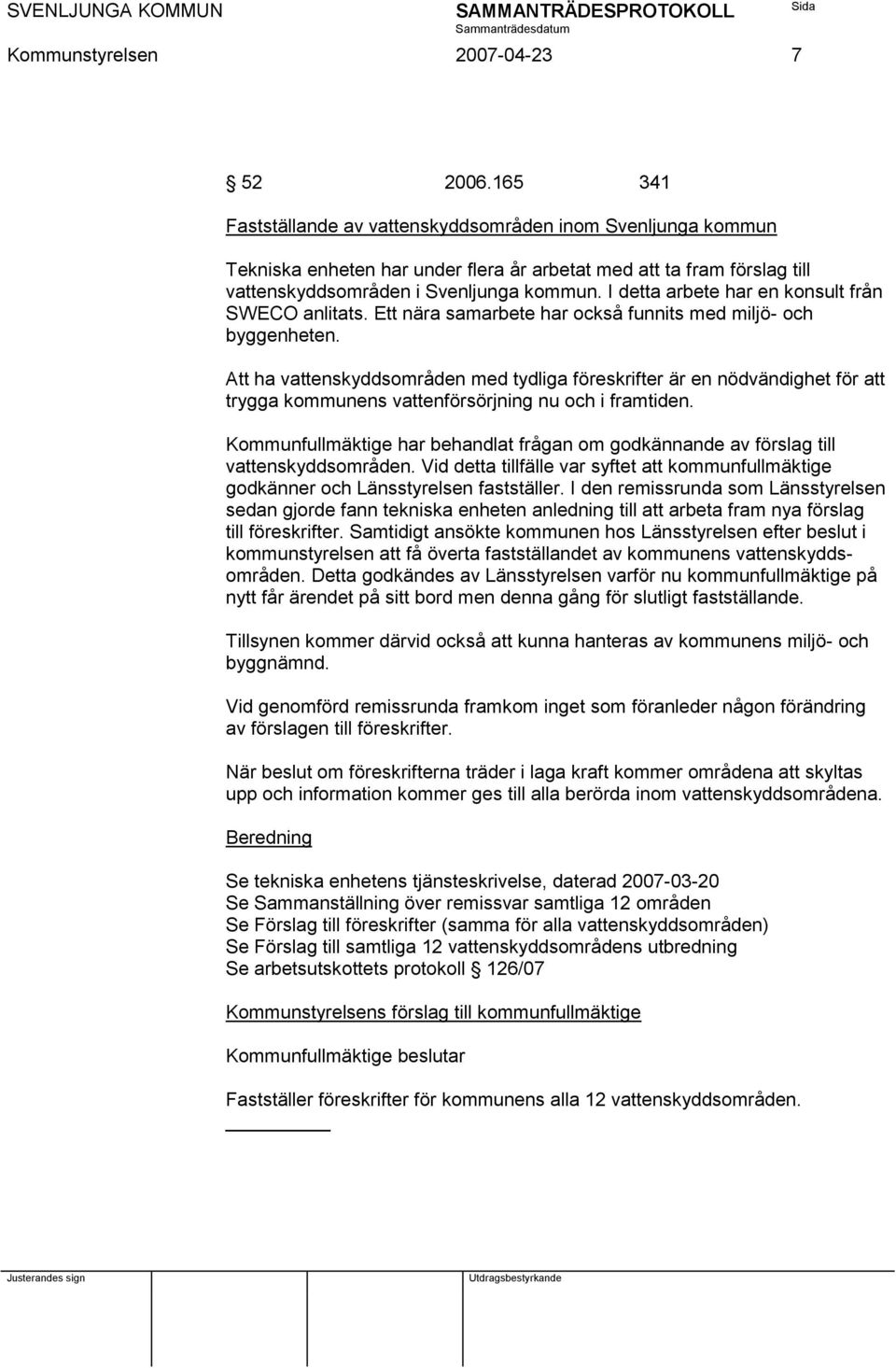I detta arbete har en konsult från SWECO anlitats. Ett nära samarbete har också funnits med miljö- och byggenheten.