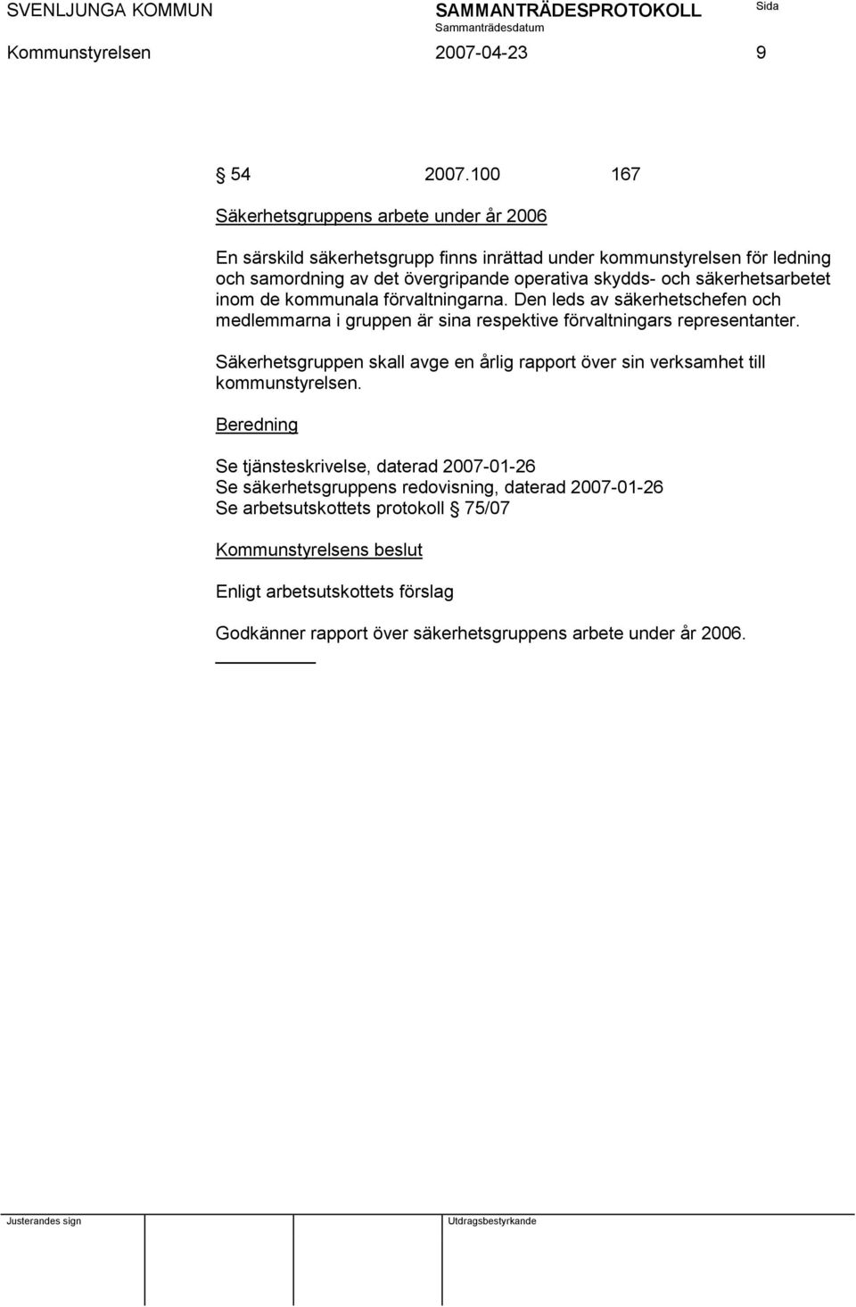 och säkerhetsarbetet inom de kommunala förvaltningarna. Den leds av säkerhetschefen och medlemmarna i gruppen är sina respektive förvaltningars representanter.