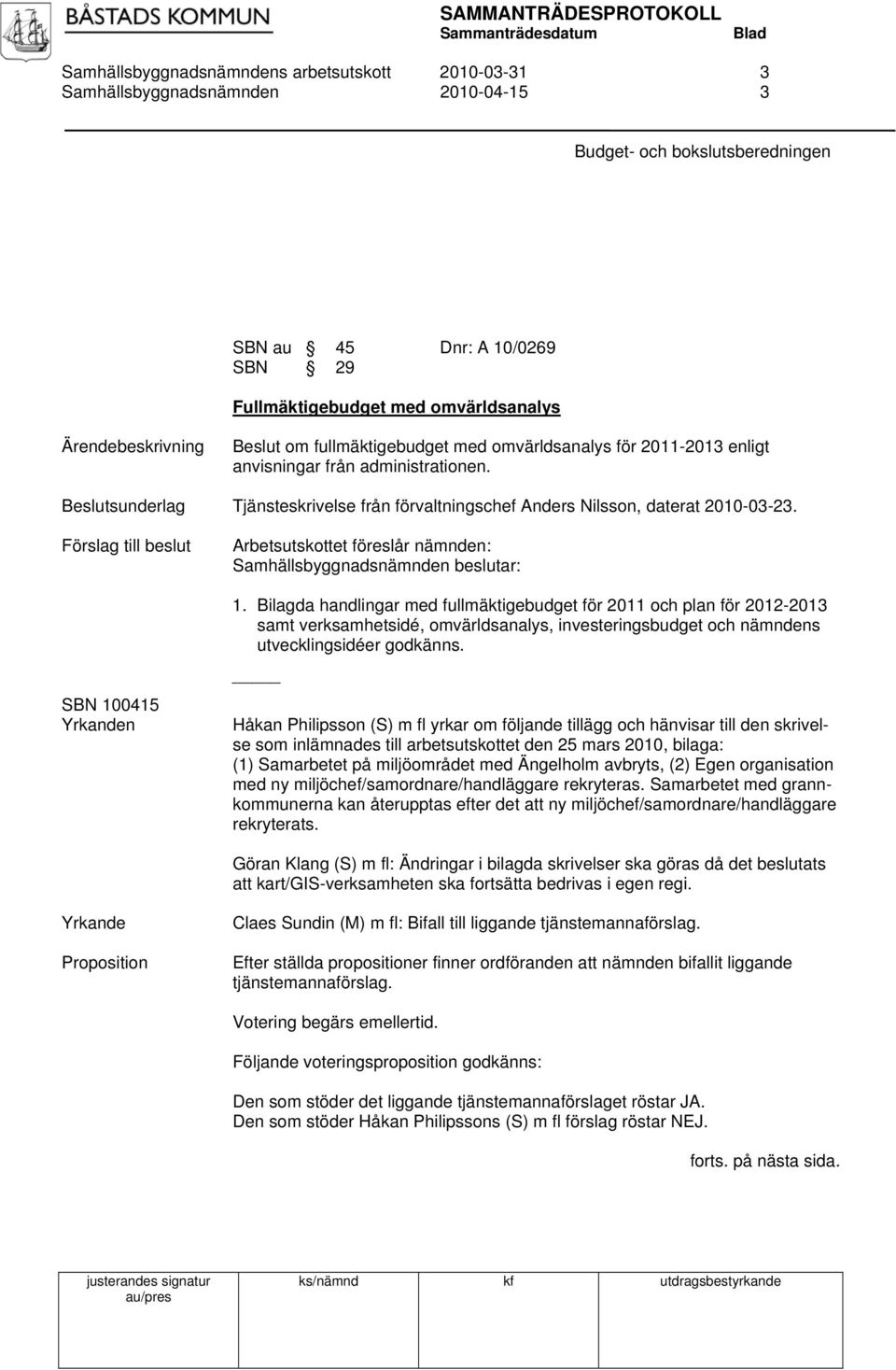 Förslag till beslut SBN 100415 Yrkanden Arbetsutskottet föreslår nämnden: 1.