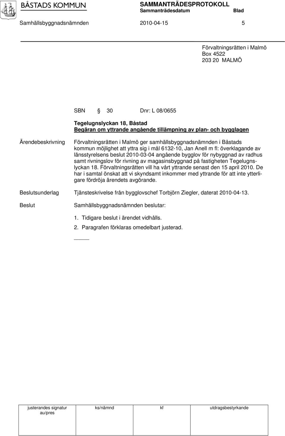 angående bygglov för nybyggnad av radhus samt rivningslov för rivning av magasinsbyggnad på fastigheten Tegelugnslyckan 18. Förvaltningsrätten vill ha vårt yttrande senast den 15 april 2010.