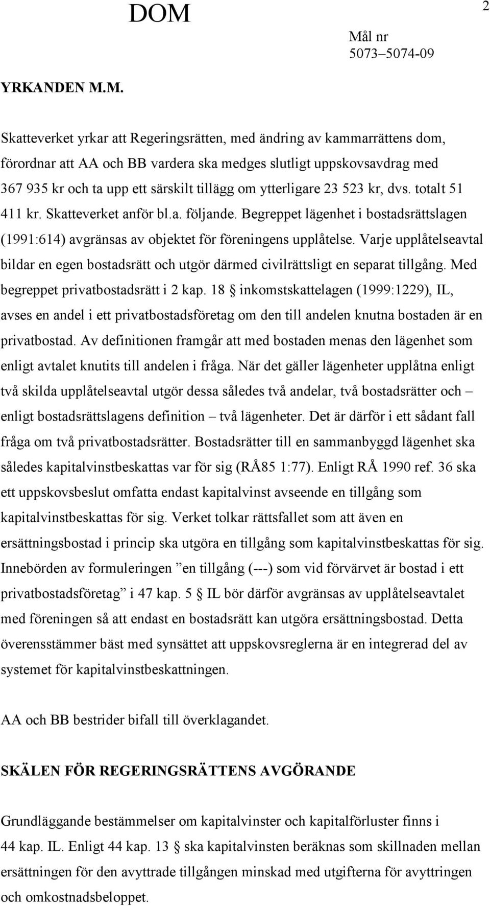 ytterligare 23 523 kr, dvs. totalt 51 411 kr. Skatteverket anför bl.a. följande. Begreppet lägenhet i bostadsrättslagen (1991:614) avgränsas av objektet för föreningens upplåtelse.