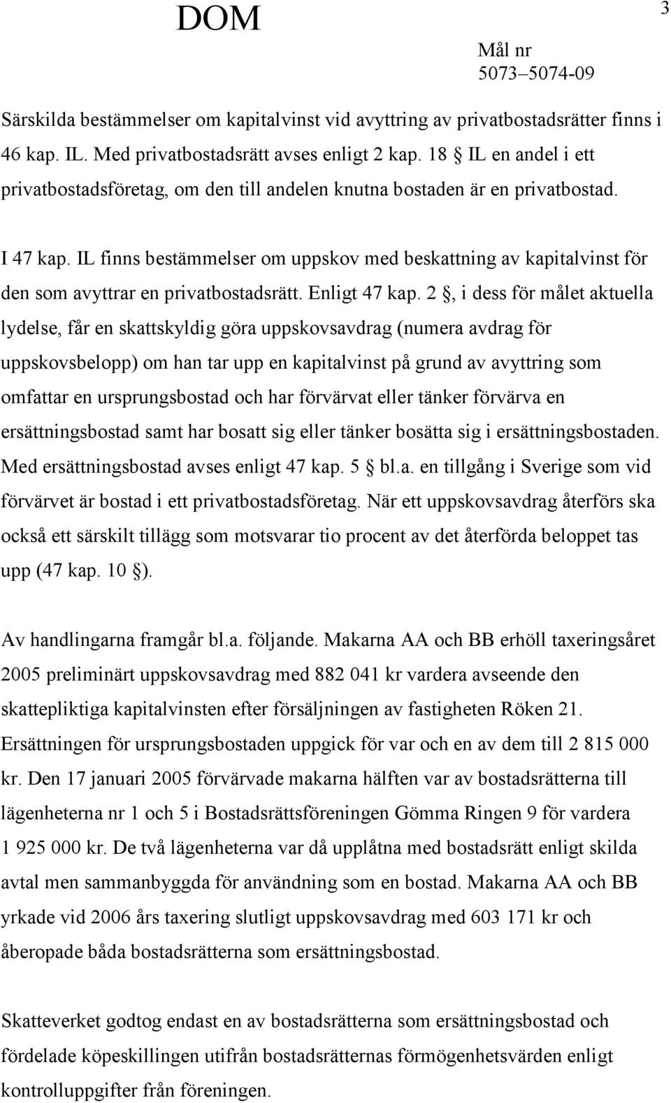 IL finns bestämmelser om uppskov med beskattning av kapitalvinst för den som avyttrar en privatbostadsrätt. Enligt 47 kap.