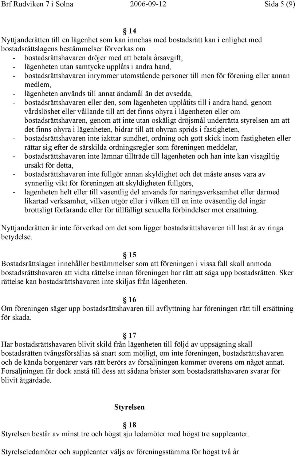 till annat ändamål än det avsedda, - bostadsrättshavaren eller den, som lägenheten upplåtits till i andra hand, genom vårdslöshet eller vållande till att det finns ohyra i lägenheten eller om