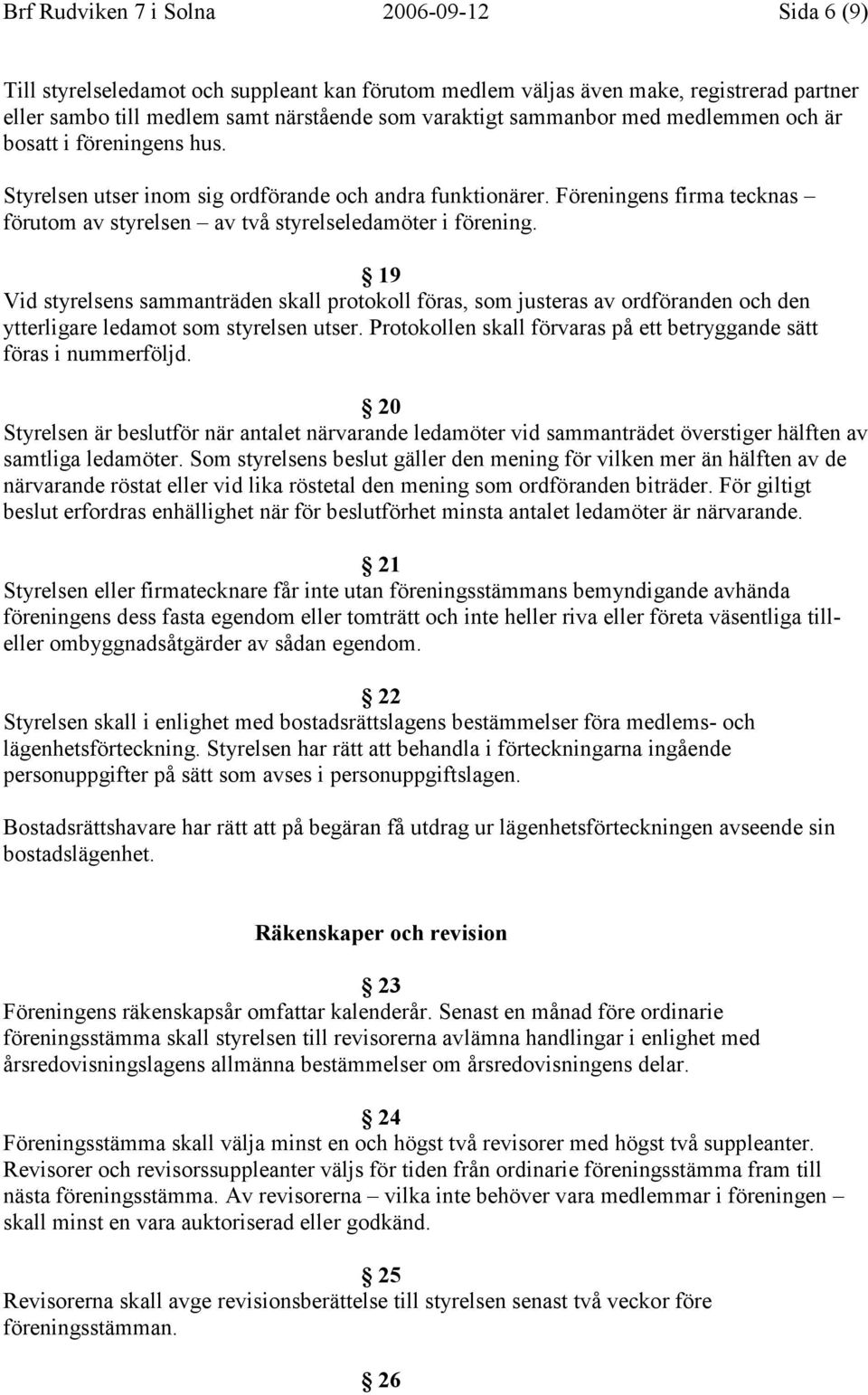 19 Vid styrelsens sammanträden skall protokoll föras, som justeras av ordföranden och den ytterligare ledamot som styrelsen utser.