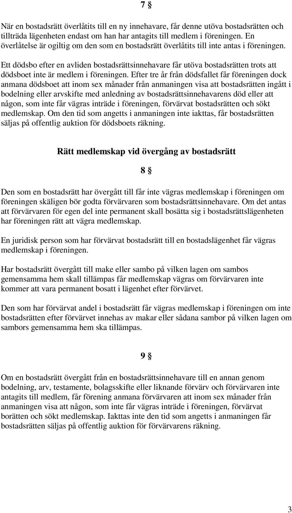 Ett dödsbo efter en avliden bostadsrättsinnehavare får utöva bostadsrätten trots att dödsboet inte är medlem i föreningen.